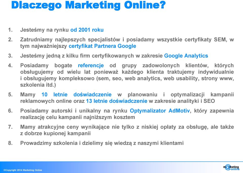 Posiadamy bogate referencje od grupy zadowolonych klientów, których obsługujemy od wielu lat ponieważ każdego klienta traktujemy indywidualnie i obsługujemy kompleksowo (sem, seo, web analytics, web