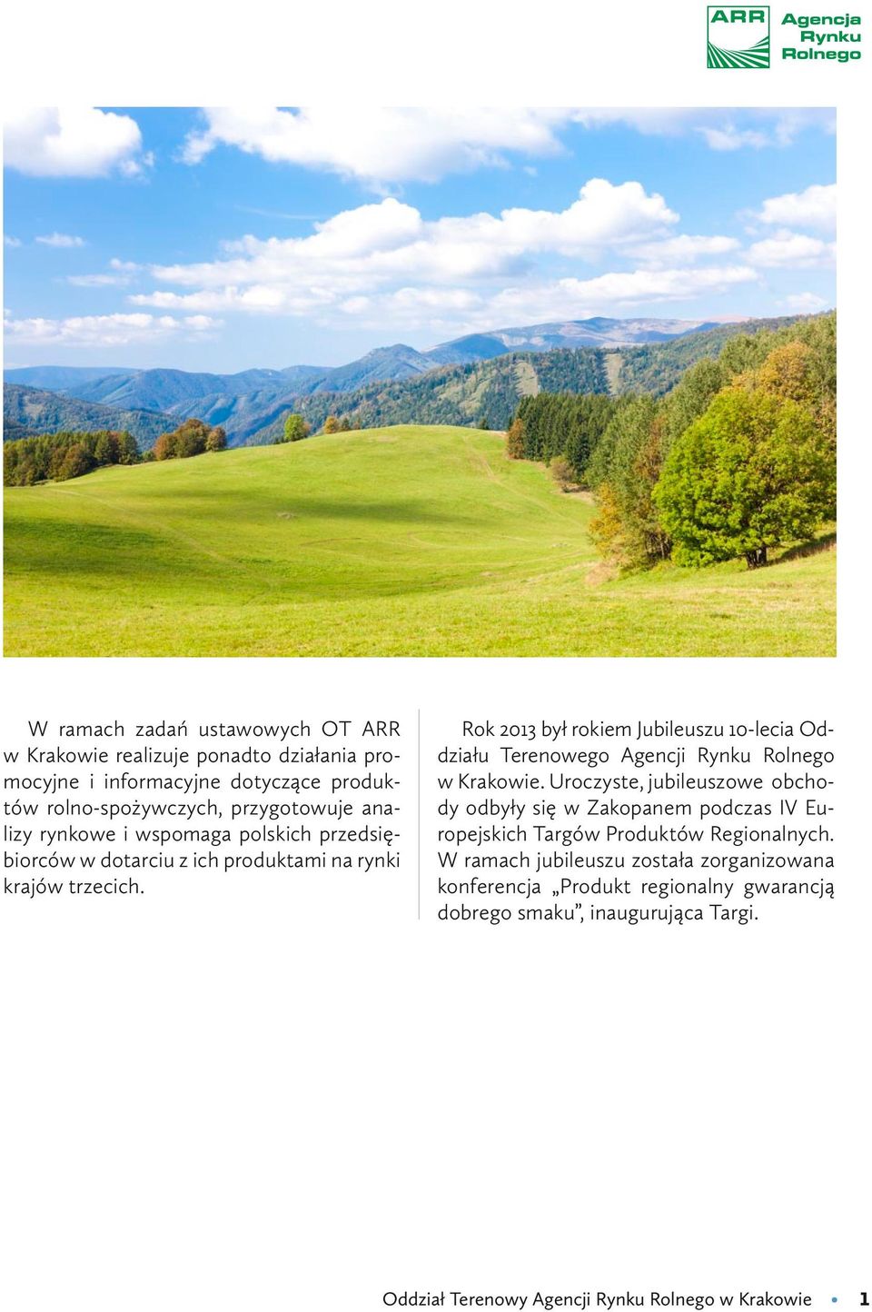 Rok 2013 był rokiem Jubileuszu 10-lecia Oddziału Terenowego Agencji Rynku Rolnego w Krakowie.