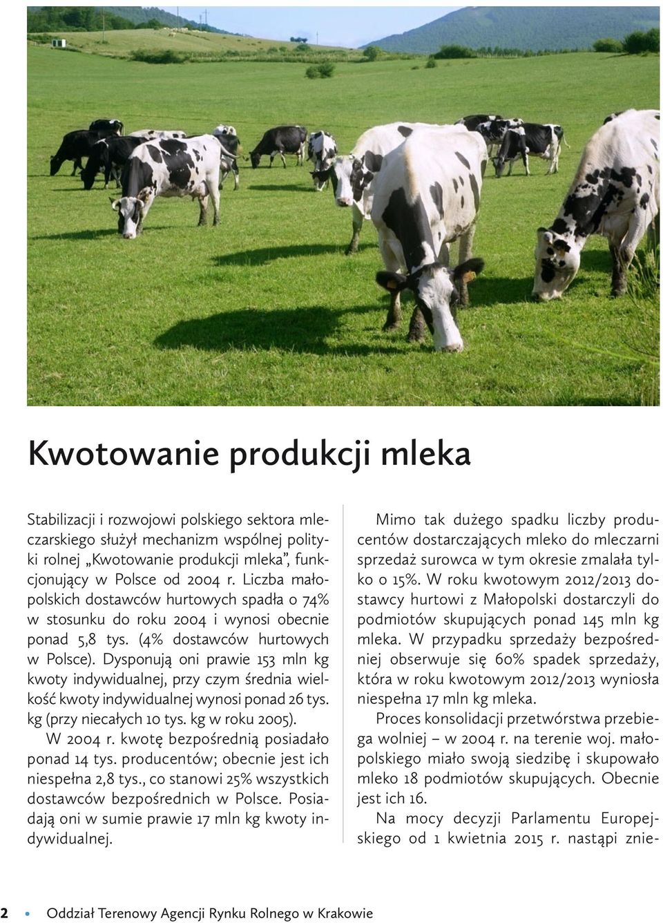 Dysponują oni prawie 153 mln kg kwoty indywidualnej, przy czym średnia wielkość kwoty indywidualnej wynosi ponad 26 tys. kg (przy niecałych 10 tys. kg w roku 2005). W 2004 r.