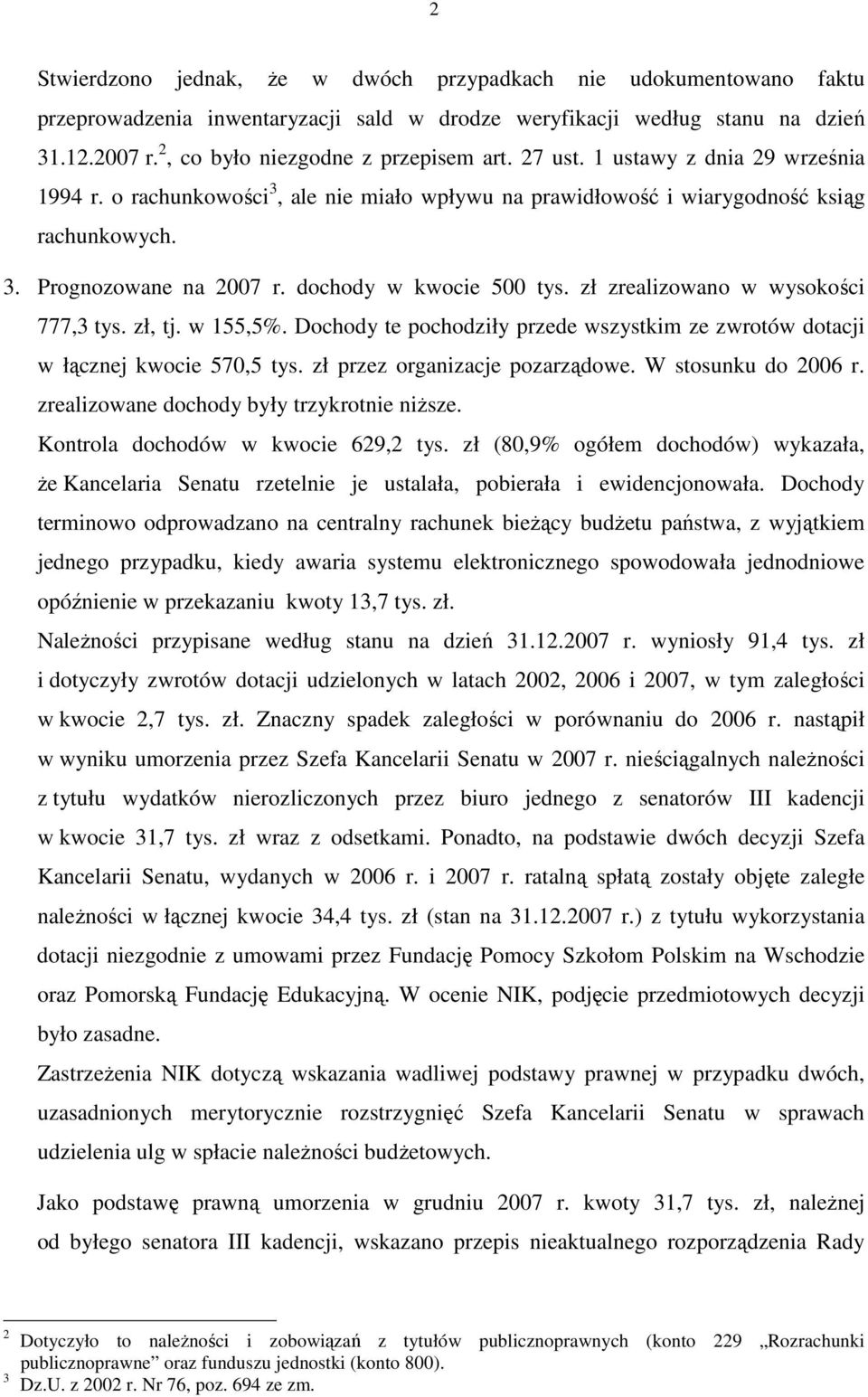 zł zrealizowano w wysokości 777,3 tys. zł, tj. w 155,5%. Dochody te pochodziły przede wszystkim ze zwrotów dotacji w łącznej kwocie 570,5 tys. zł przez organizacje pozarządowe. W stosunku do 2006 r.