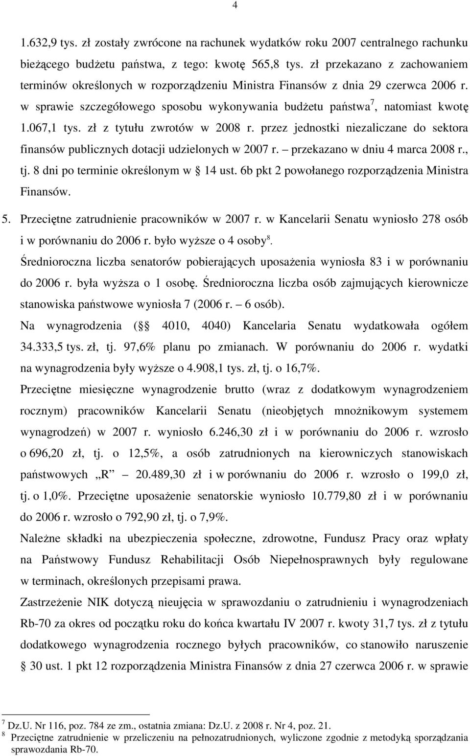 067,1 tys. zł z tytułu zwrotów w 2008 r. przez jednostki niezaliczane do sektora finansów publicznych dotacji udzielonych w 2007 r. przekazano w dniu 4 marca 2008 r., tj.