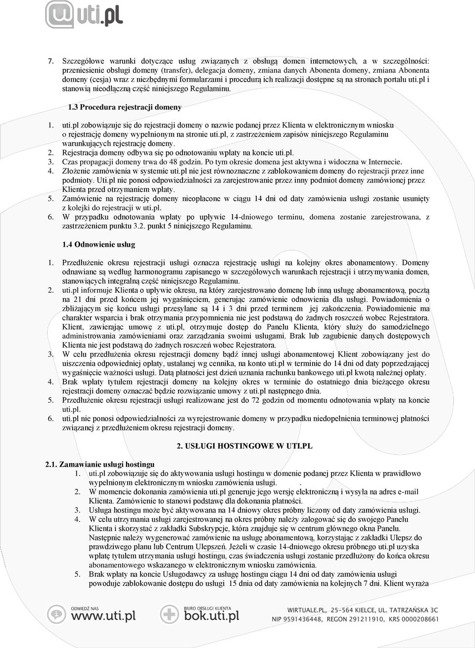 3 Procedura rejestracji domeny 1. uti.pl zobowiązuje się do rejestracji domeny o nazwie podanej przez Klienta w elektronicznym wniosku o rejestrację domeny wypełnionym na stronie uti.