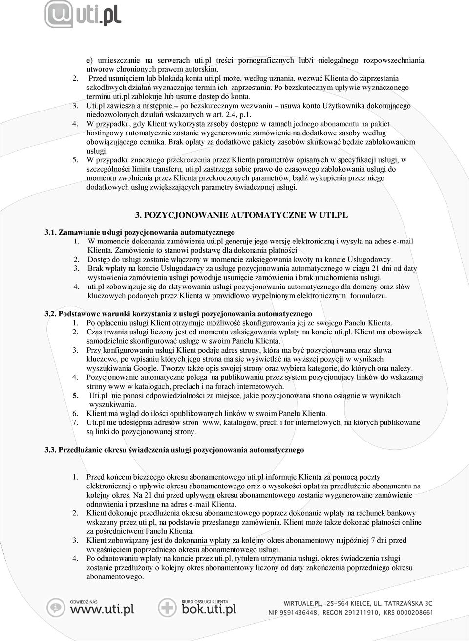 W przypadku, gdy Klient wykorzysta zasoby dostępne w ramach jednego abonamentu na pakiet hostingowy automatycznie zostanie wygenerowanie zamówienie na dodatkowe zasoby według obowiązującego cennika.