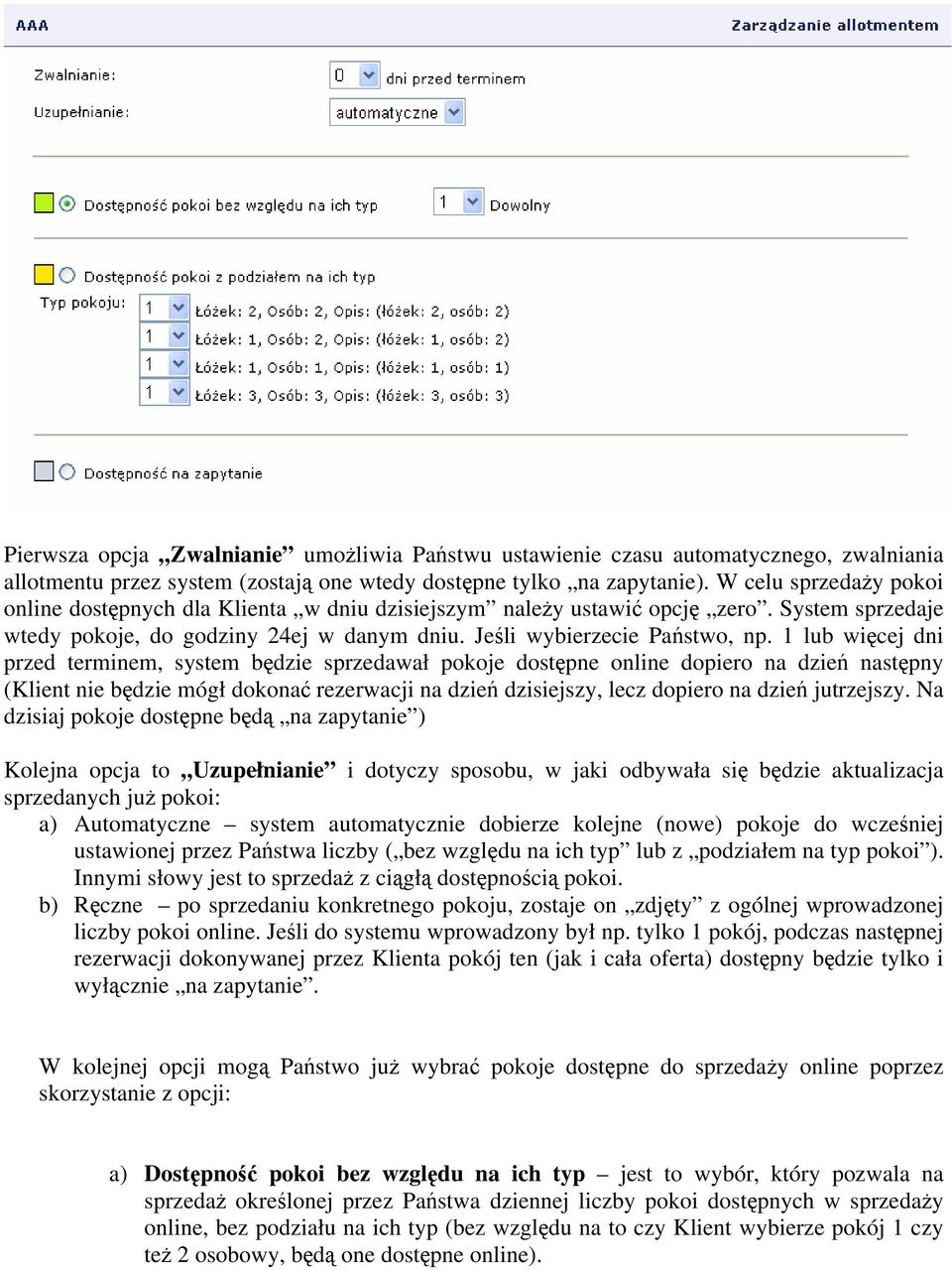 1 lub więcej dni przed terminem, system będzie sprzedawał pokoje dostępne online dopiero na dzień następny (Klient nie będzie mógł dokonać rezerwacji na dzień dzisiejszy, lecz dopiero na dzień