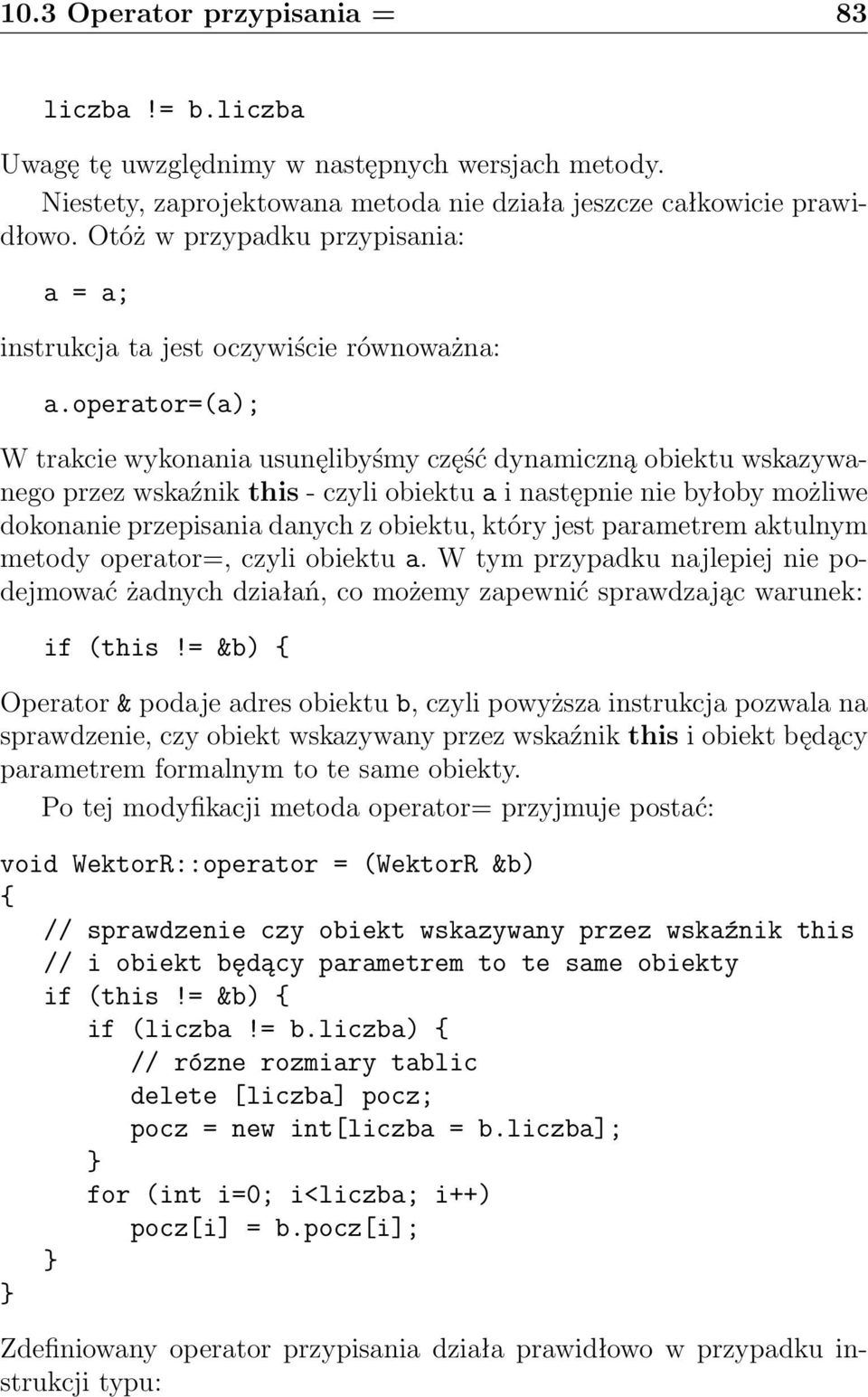 operator=(a); W trakcie wykonania usunęlibyśmy część dynamiczną obiektu wskazywanego przez wskaźnik this - czyli obiektu a i następnie nie byłoby możliwe dokonanie przepisania danych z obiektu, który