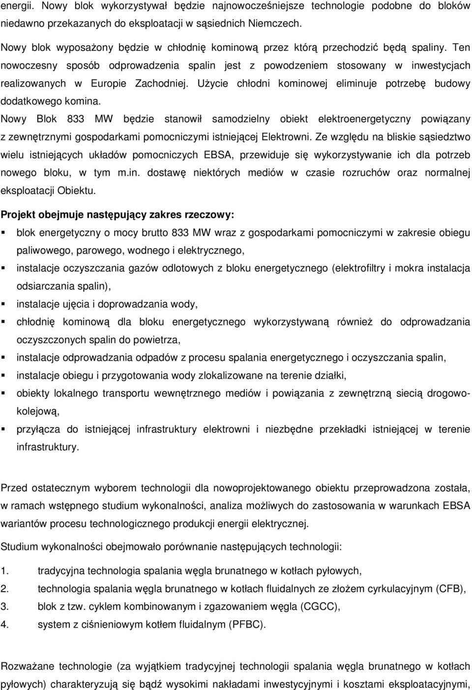 Ten nowoczesny sposób odprowadzenia spalin jest z powodzeniem stosowany w inwestycjach realizowanych w Europie Zachodniej. Użycie chłodni kominowej eliminuje potrzebę budowy dodatkowego komina.