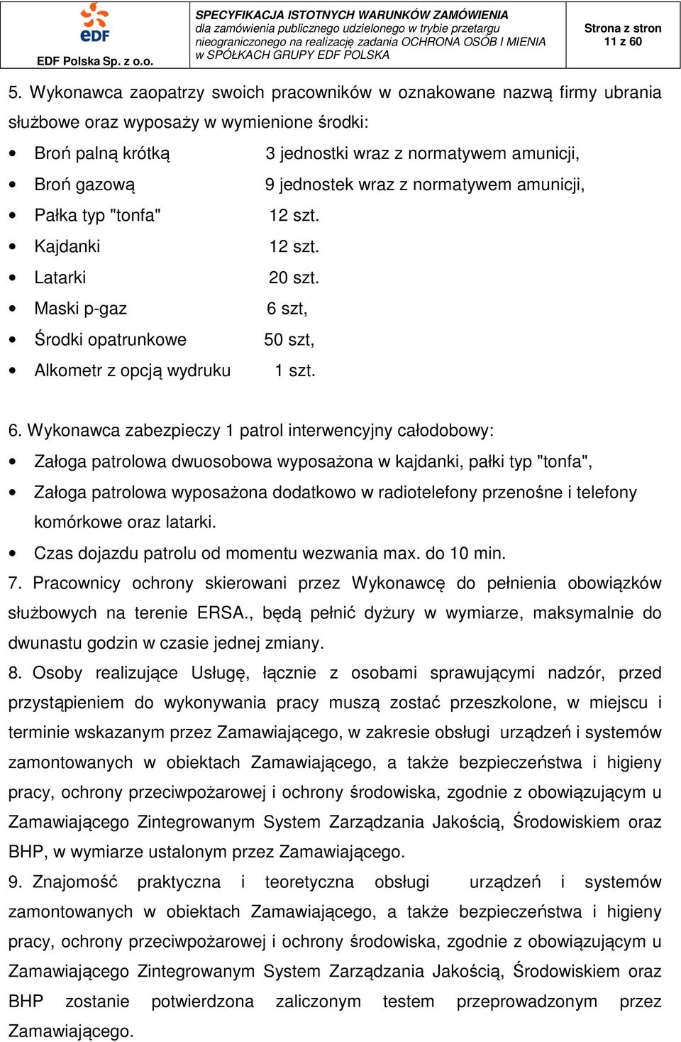wraz z normatywem amunicji, Pałka typ "tonfa" 12 szt. Kajdanki 12 szt. Latarki 20 szt. Maski p-gaz 6 
