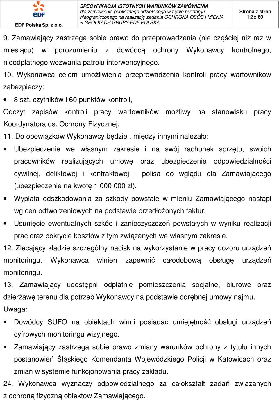 Wykonawca celem umożliwienia przeprowadzenia kontroli pracy wartowników zabezpieczy: 8 szt.
