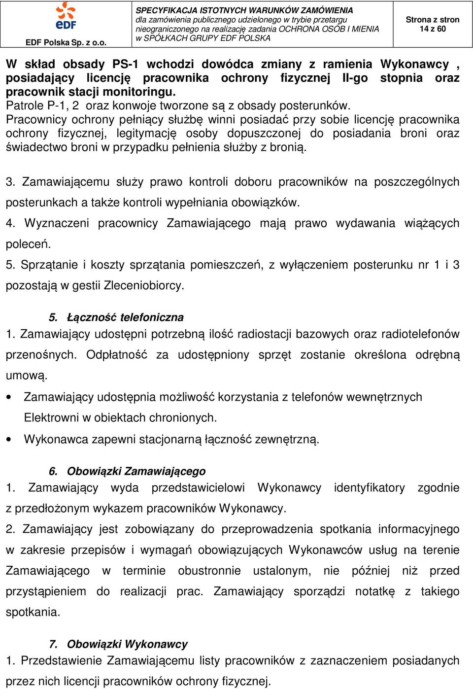Pracownicy ochrony pełniący służbę winni posiadać przy sobie licencję pracownika ochrony fizycznej, legitymację osoby dopuszczonej do posiadania broni oraz świadectwo broni w przypadku pełnienia
