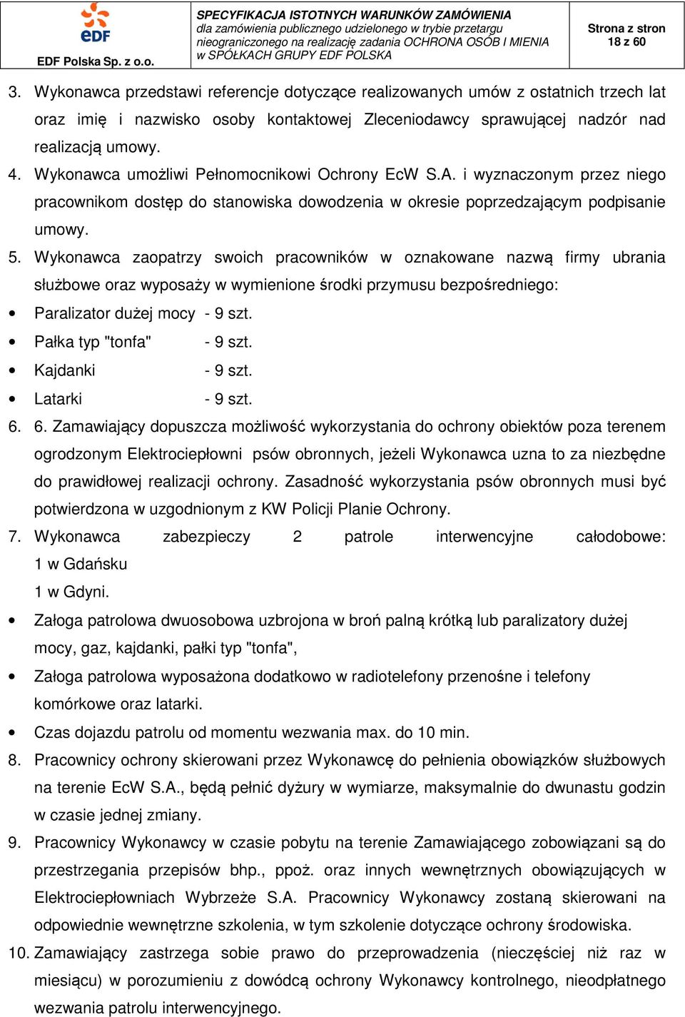 Wykonawca zaopatrzy swoich pracowników w oznakowane nazwą firmy ubrania służbowe oraz wyposaży w wymienione środki przymusu bezpośredniego: Paralizator dużej mocy - 9 szt. Pałka typ "tonfa" - 9 szt.