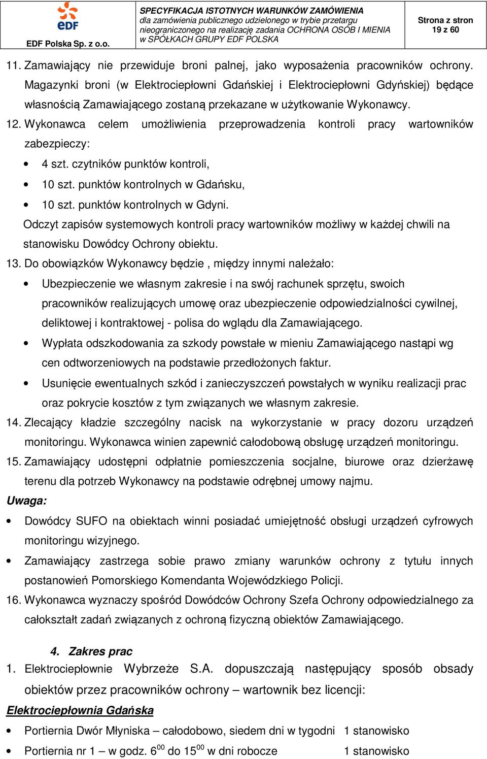 Wykonawca celem umożliwienia przeprowadzenia kontroli pracy wartowników zabezpieczy: 4 szt. czytników punktów kontroli, 10 szt. punktów kontrolnych w Gdańsku, 10 szt. punktów kontrolnych w Gdyni.