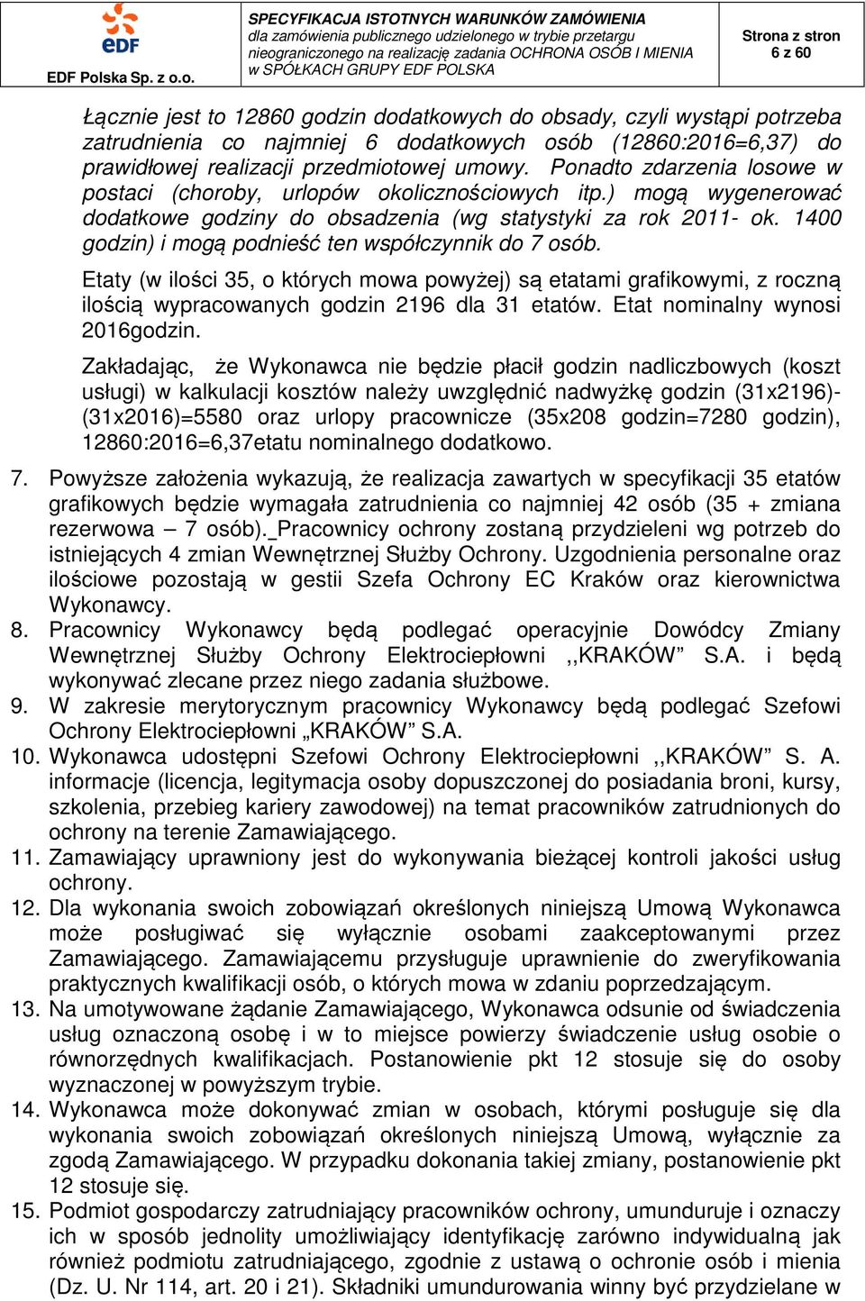 1400 godzin) i mogą podnieść ten współczynnik do 7 osób. Etaty (w ilości 35, o których mowa powyżej) są etatami grafikowymi, z roczną ilością wypracowanych godzin 2196 dla 31 etatów.