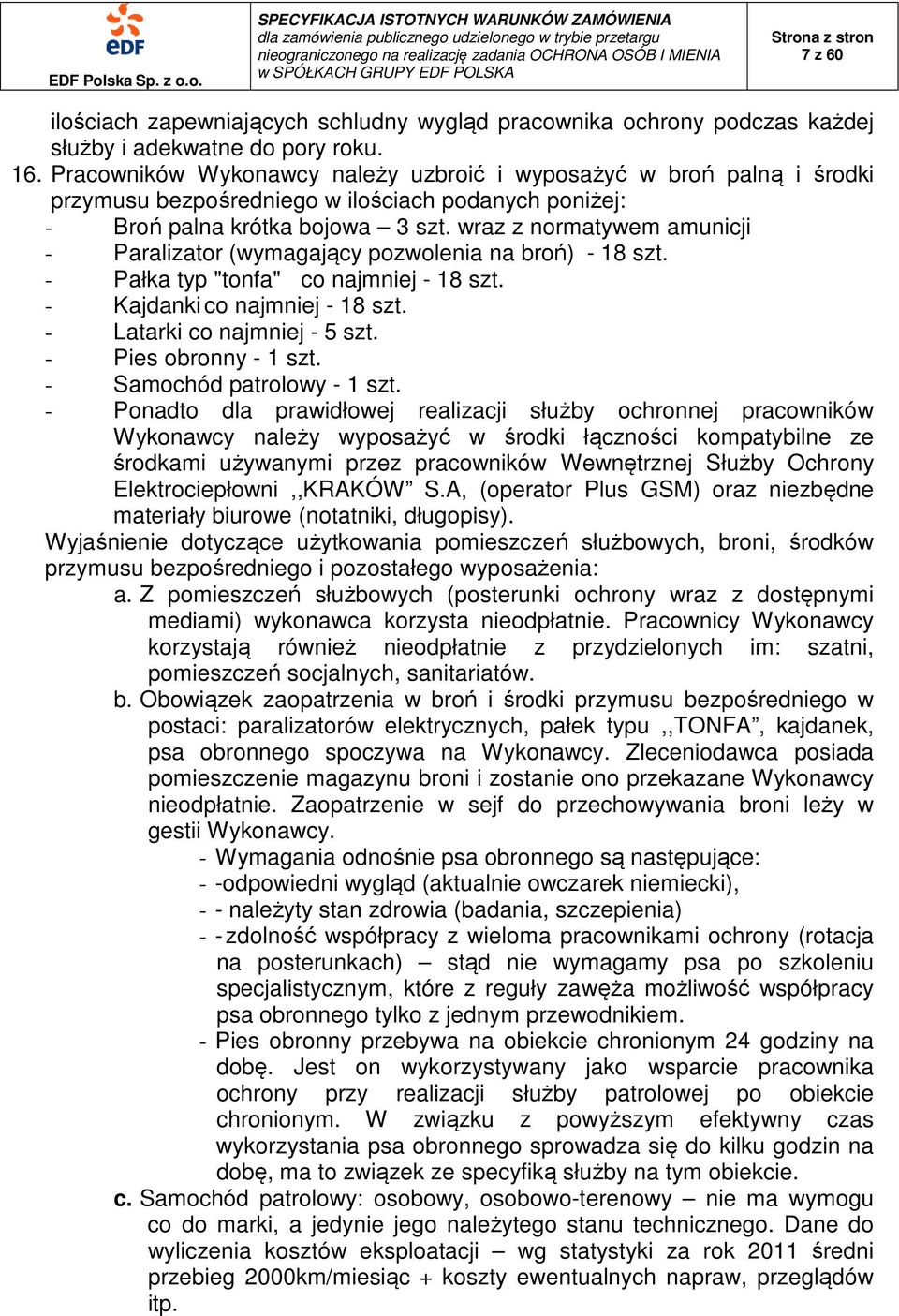 wraz z normatywem amunicji - Paralizator (wymagający pozwolenia na broń) - 18 szt. - Pałka typ "tonfa" co najmniej - 18 szt. - Kajdanki co najmniej - 18 szt. - Latarki co najmniej - 5 szt.