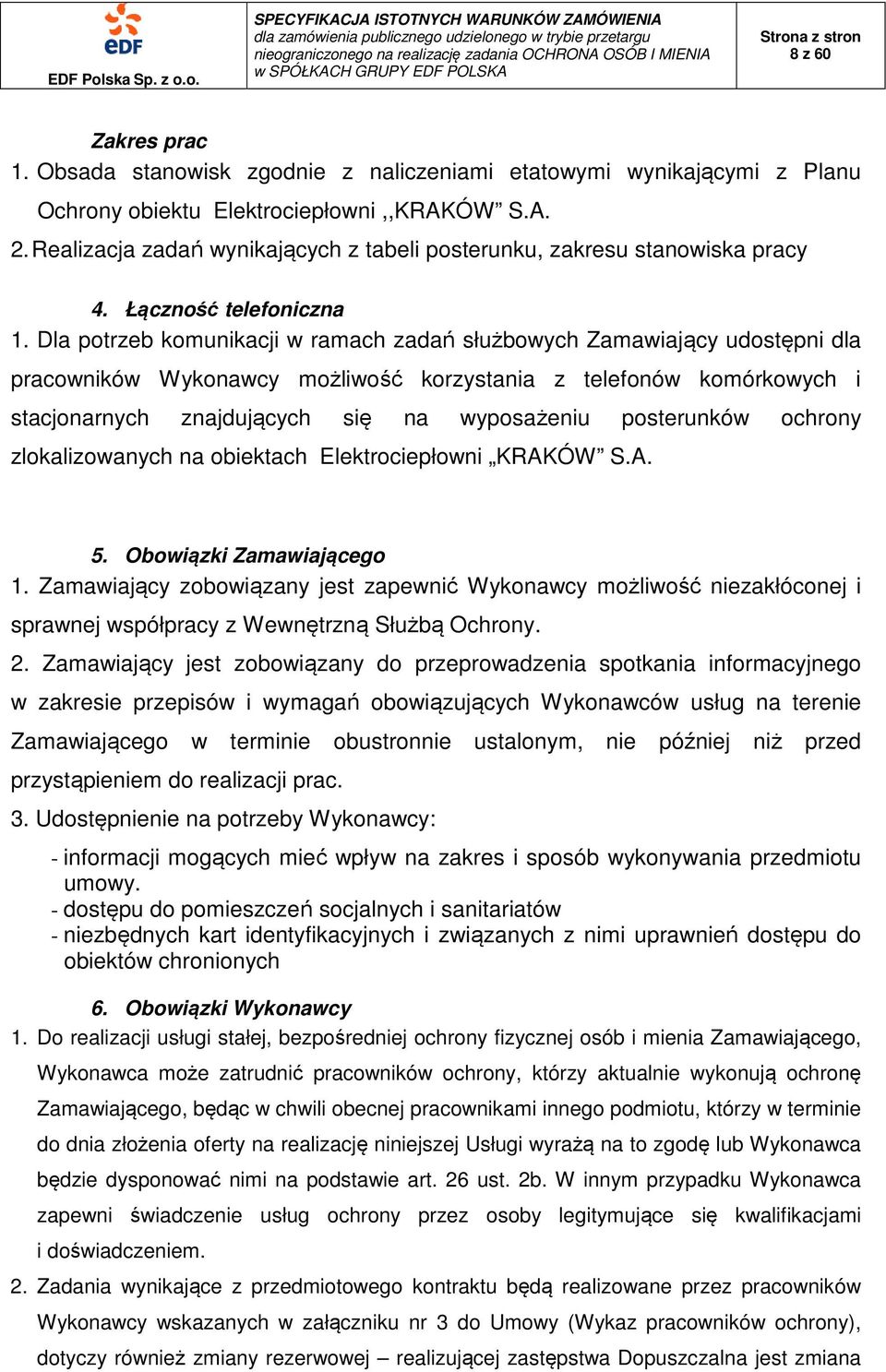 Dla potrzeb komunikacji w ramach zadań służbowych Zamawiający udostępni dla pracowników Wykonawcy możliwość korzystania z telefonów komórkowych i stacjonarnych znajdujących się na wyposażeniu