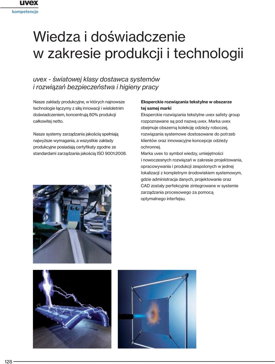 Nasze systemy zarządzania jakością spełniają najwyższe wymagania, a wszystkie zakłady produkcyjne posiadają certyfikaty zgodne ze standardami zarządzania jakością ISO 9001:2008.