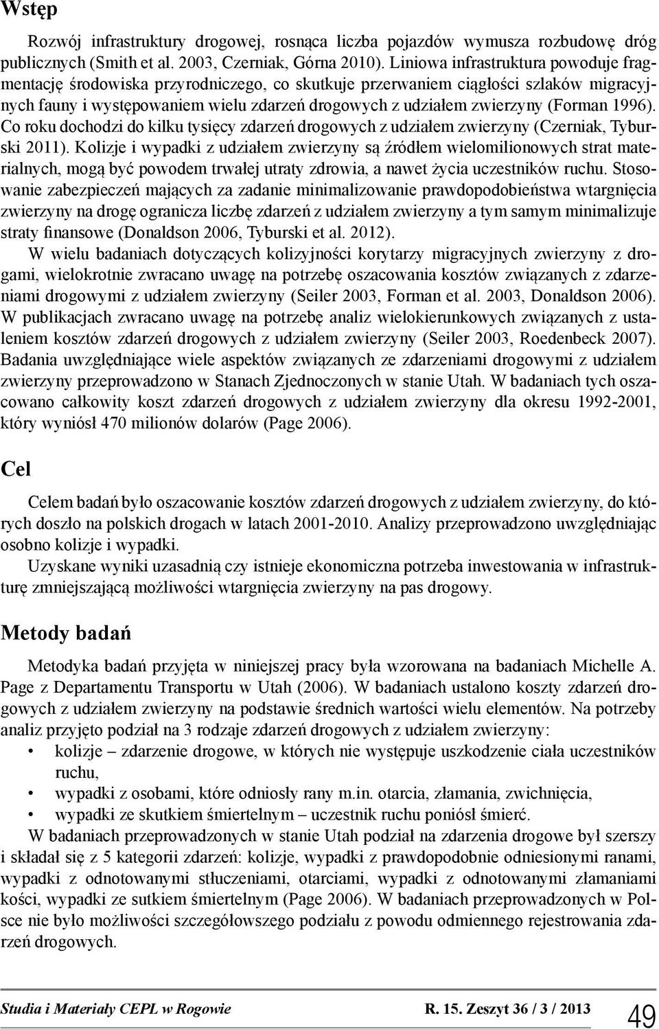 (Forman 1996). Co u dochodzi do kilku tysięcy zdarzeń drogowych z udziałem zwierzyny (Czerniak, Tyburski 211).