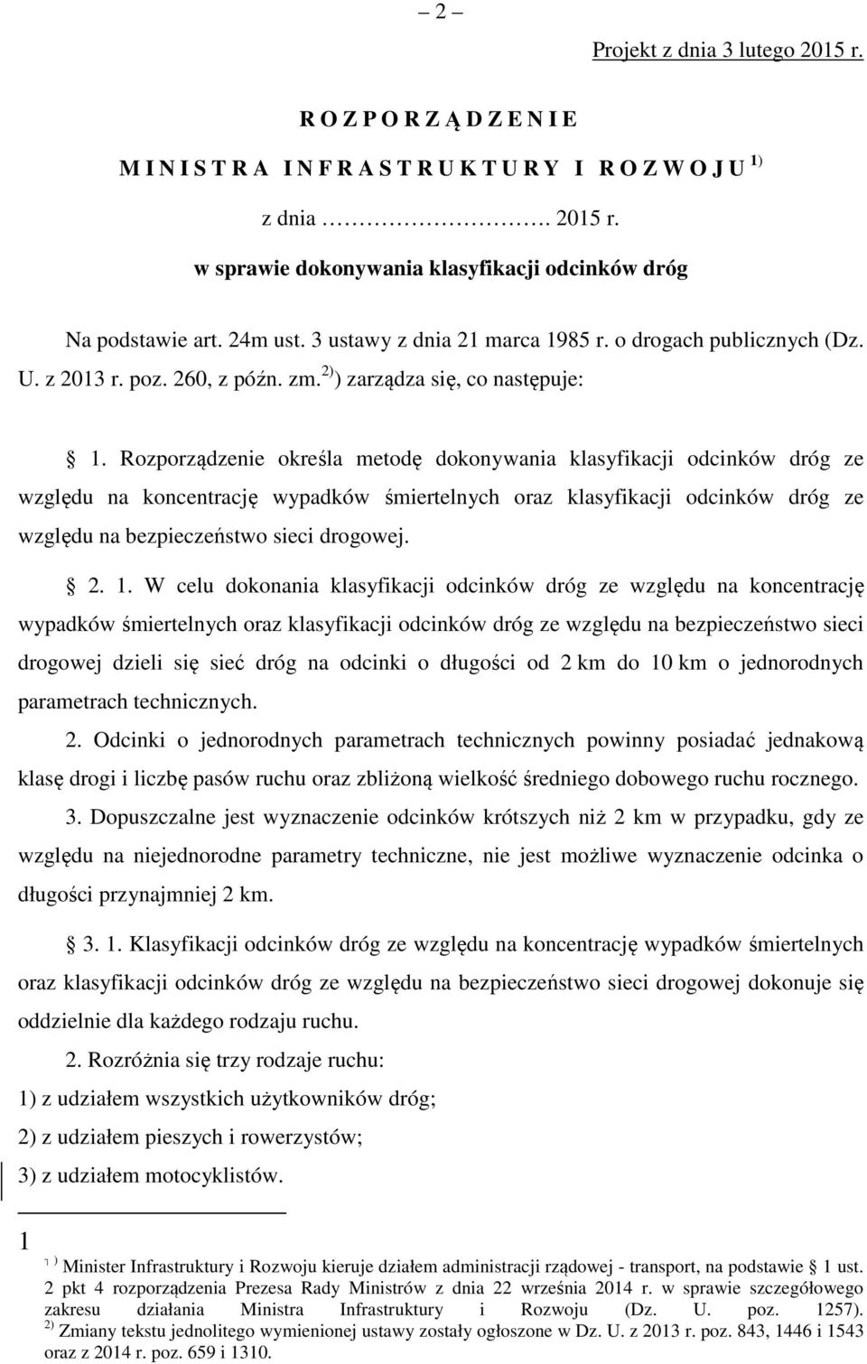 Rozporządzenie określa metodę dokonywania klasyfikacji odcinków dróg ze względu na koncentrację wypadków śmiertelnych oraz klasyfikacji odcinków dróg ze względu na bezpieczeństwo sieci drogowej. 2. 1.