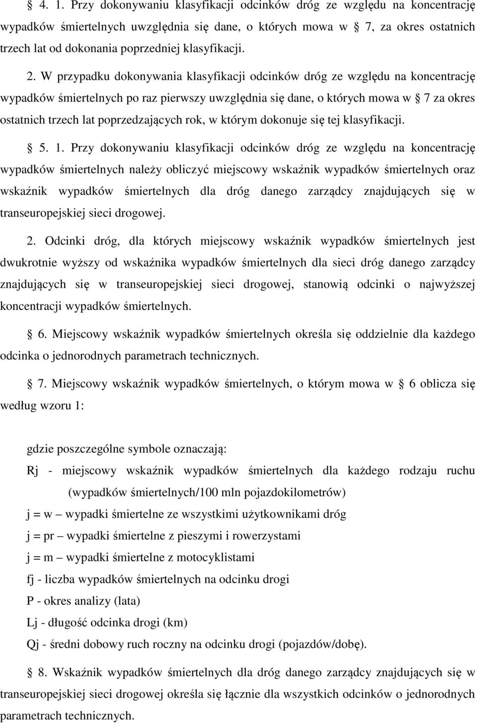 W przypadku dokonywania klasyfikacji odcinków dróg ze względu na koncentrację wypadków śmiertelnych po raz pierwszy uwzględnia się dane, o których mowa w 7 za okres ostatnich trzech lat