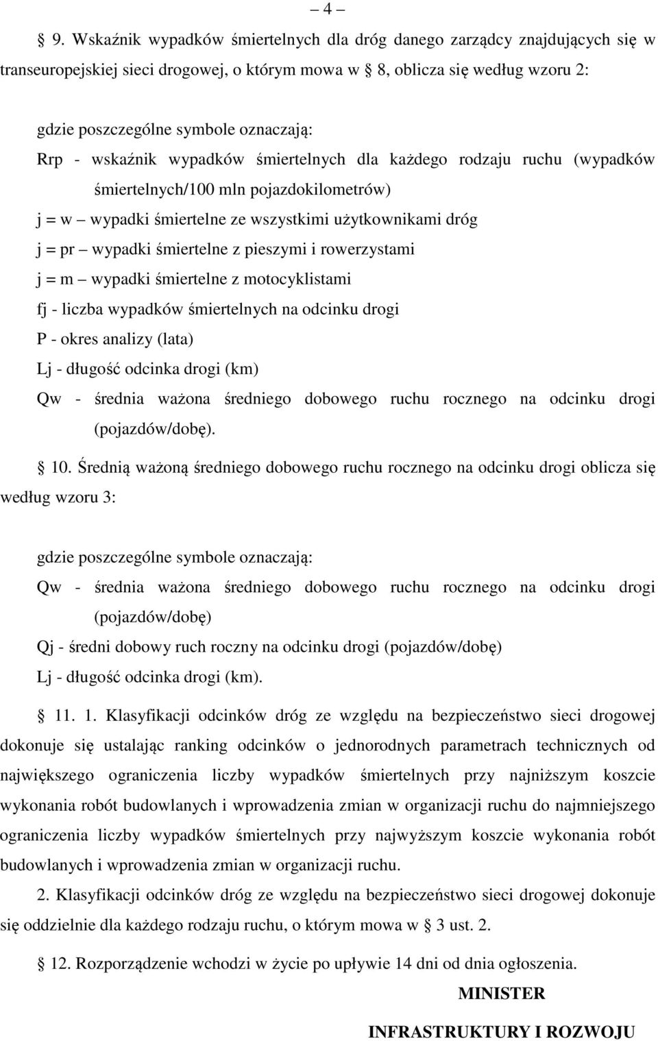 pieszymi i rowerzystami j = m wypadki śmiertelne z motocyklistami fj - liczba wypadków śmiertelnych na odcinku drogi P - okres analizy (lata) Lj - długość odcinka drogi (km) Qw - średnia ważona