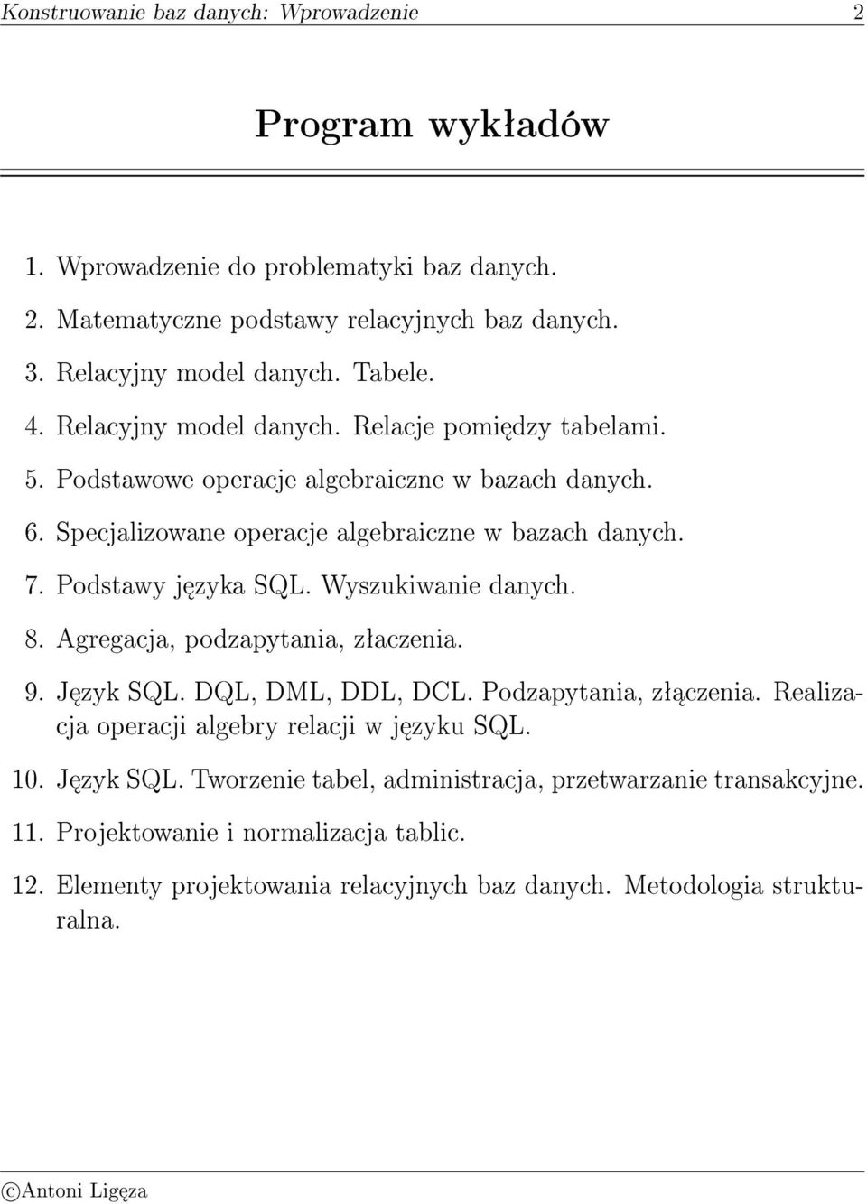 j zyka SQL Wyszukiwanie danych 8 Agregacja, podzapytania, zªaczenia 9 J zyk SQL DQL, DML, DDL, DCL Podzapytania, zª czenia Realizacja operacji algebry relacji w j zyku SQL 10
