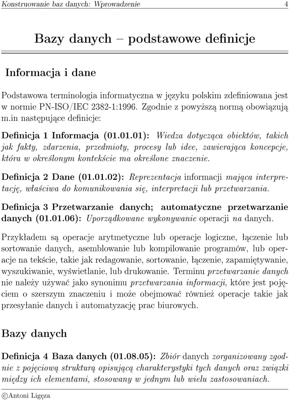 która w okre±lonym kontek±cie ma okre±lone znaczenie Denicja 2 Dane (010102): Reprezentacja informacji maj ca interpretacj, wªa±ciwa do komunikowania si, interpretacji lub przetwarzania Denicja 3