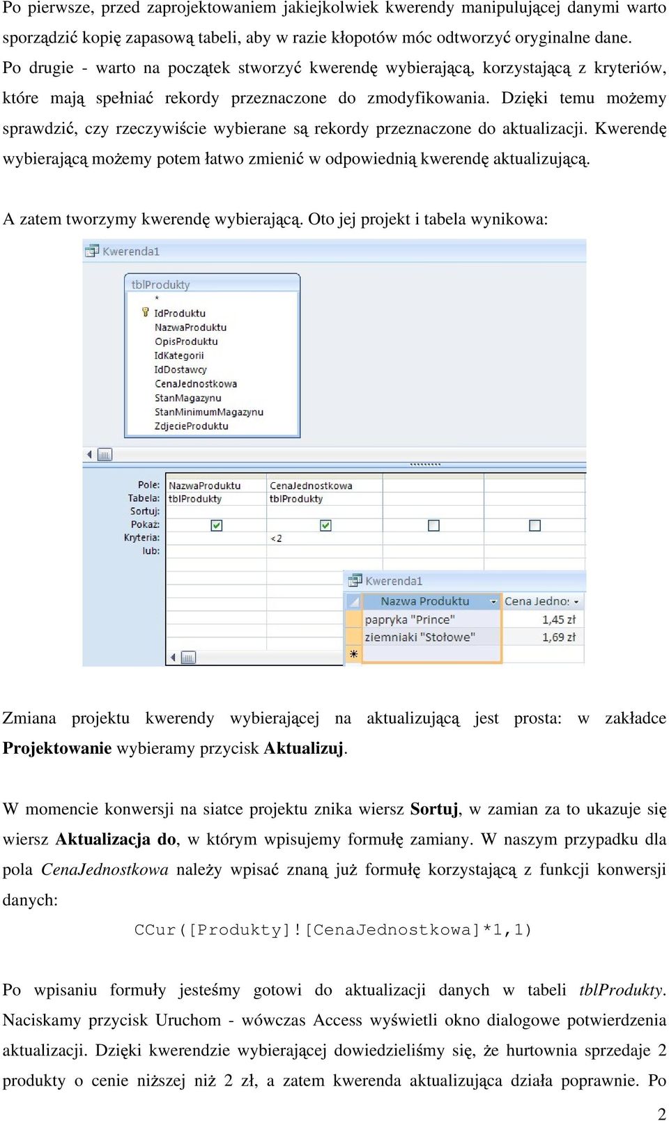 Dzi ki temu mo emy sprawdzi, czy rzeczywi cie wybierane s rekordy przeznaczone do aktualizacji. Kwerend wybieraj c mo emy potem atwo zmieni w odpowiedni kwerend aktualizuj c.