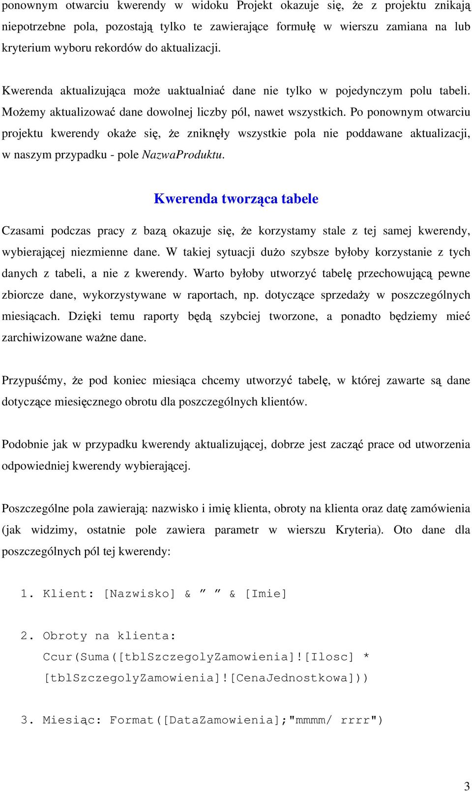 Po ponownym otwarciu projektu kwerendy oka e si, e znikn y wszystkie pola nie poddawane aktualizacji, w naszym przypadku - pole NazwaProduktu.