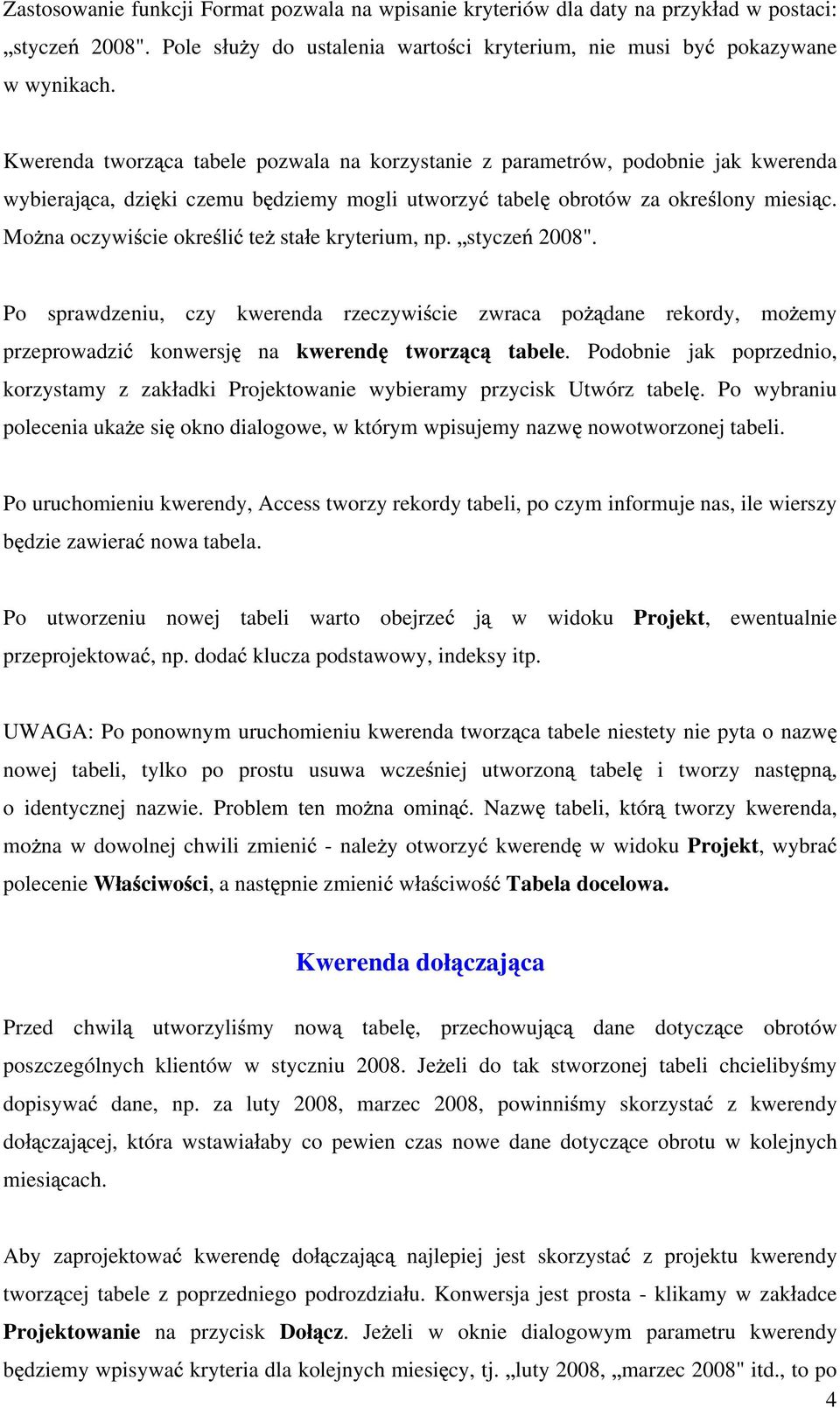 Mo na oczywi cie okre li te sta e kryterium, np. stycze 2008". Po sprawdzeniu, czy kwerenda rzeczywi cie zwraca po dane rekordy, mo emy przeprowadzi konwersj na kwerend tworz c tabele.