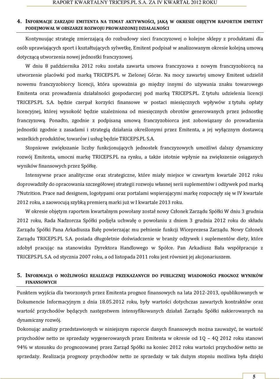 franczyzowej. W dniu 8 października 2012 roku została zawarta umowa franczyzowa z nowym franczyzobiorcą na utworzenie placówki pod marką TRICEPS.PL w Zielonej Górze.