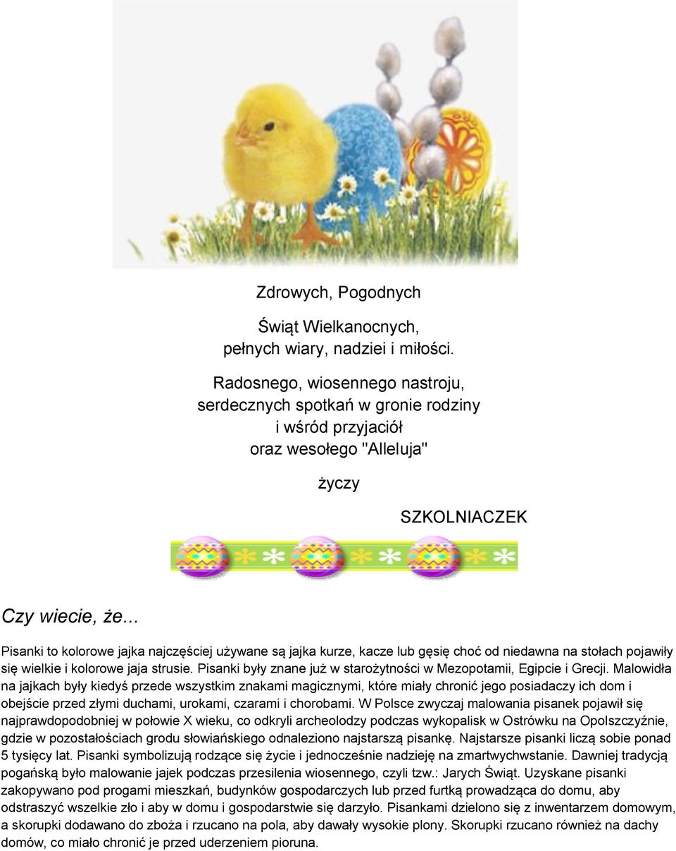 .. Pisanki to kolorowe jajka najczęściej używane są jajka kurze, kacze lub gęsię choć od niedawna na stołach pojawiły się wielkie i kolorowe jaja strusie.