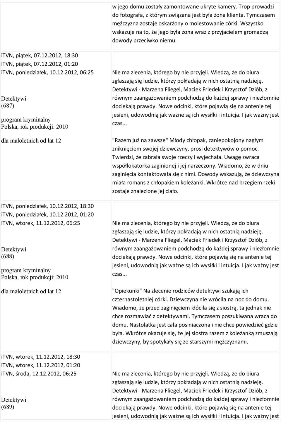 2012, 18:30 itvn, piątek, 07.12.2012, 01:20 itvn, poniedziałek, 10.12.2012, 06:25 Detektywi (687) program kryminalny Polska, rok produkcji: 2010 itvn, poniedziałek, 10.12.2012, 18:30 itvn, poniedziałek, 10.