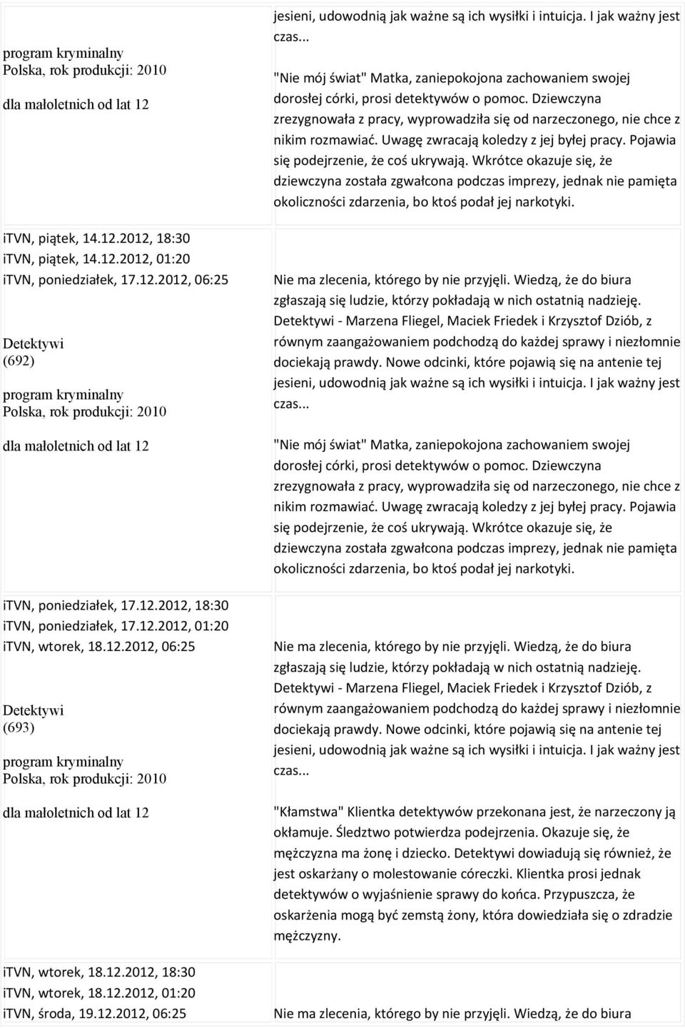12.2012, 06:25 jesieni, udowodnią jak ważne są ich wysiłki i intuicja. I jak ważny jest czas... "Nie mój świat" Matka, zaniepokojona zachowaniem swojej dorosłej córki, prosi detektywów o pomoc.