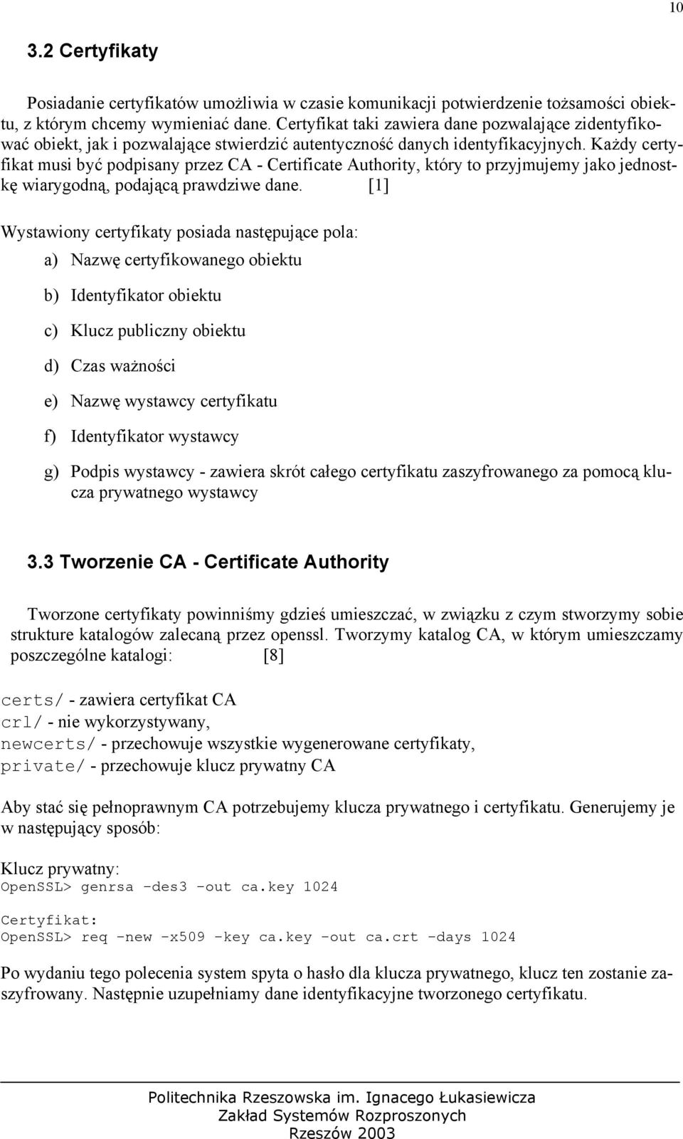 Każdy certyfikat musi być podpisany przez CA - Certificate Authority, który to przyjmujemy jako jednostkę wiarygodną, podającą prawdziwe dane.