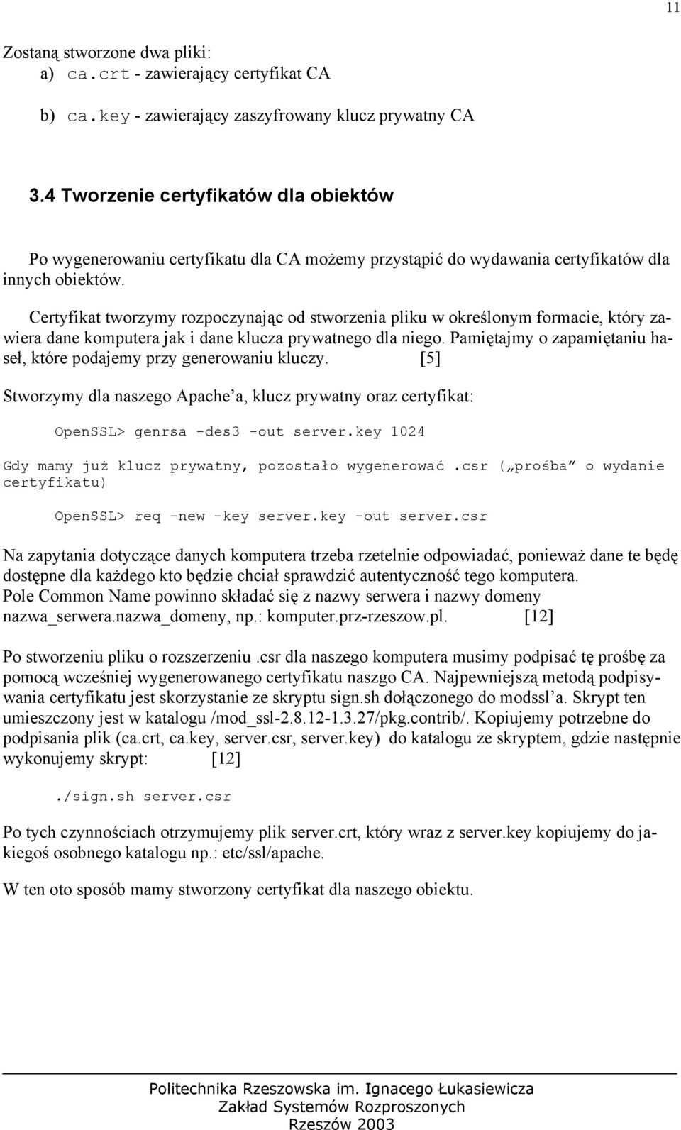 Certyfikat tworzymy rozpoczynając od stworzenia pliku w określonym formacie, który zawiera dane komputera jak i dane klucza prywatnego dla niego.