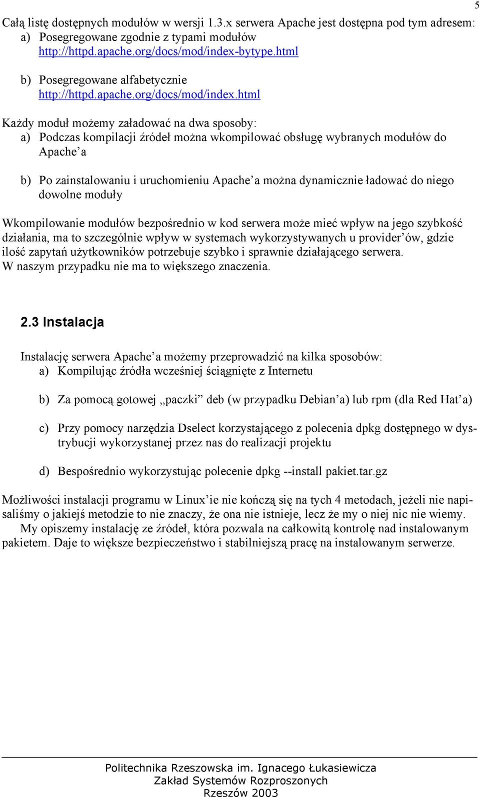 html Każdy moduł możemy załadować na dwa sposoby: a) Podczas kompilacji źródeł można wkompilować obsługę wybranych modułów do Apache a b) Po zainstalowaniu i uruchomieniu Apache a można dynamicznie