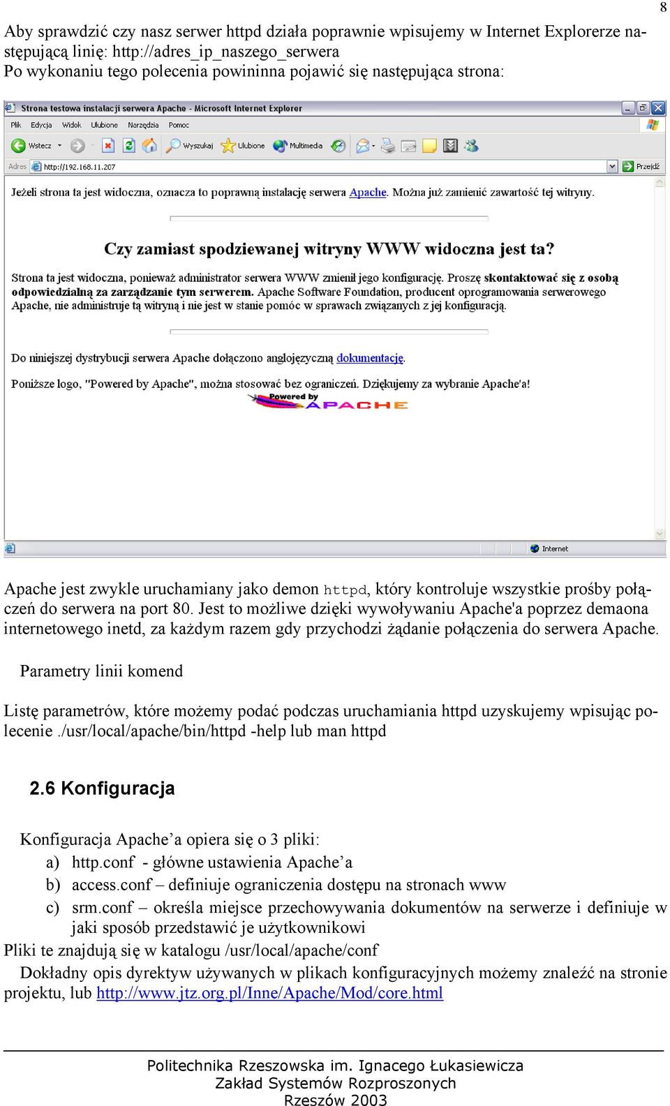 Jest to możliwe dzięki wywoływaniu Apache'a poprzez demaona internetowego inetd, za każdym razem gdy przychodzi żądanie połączenia do serwera Apache.