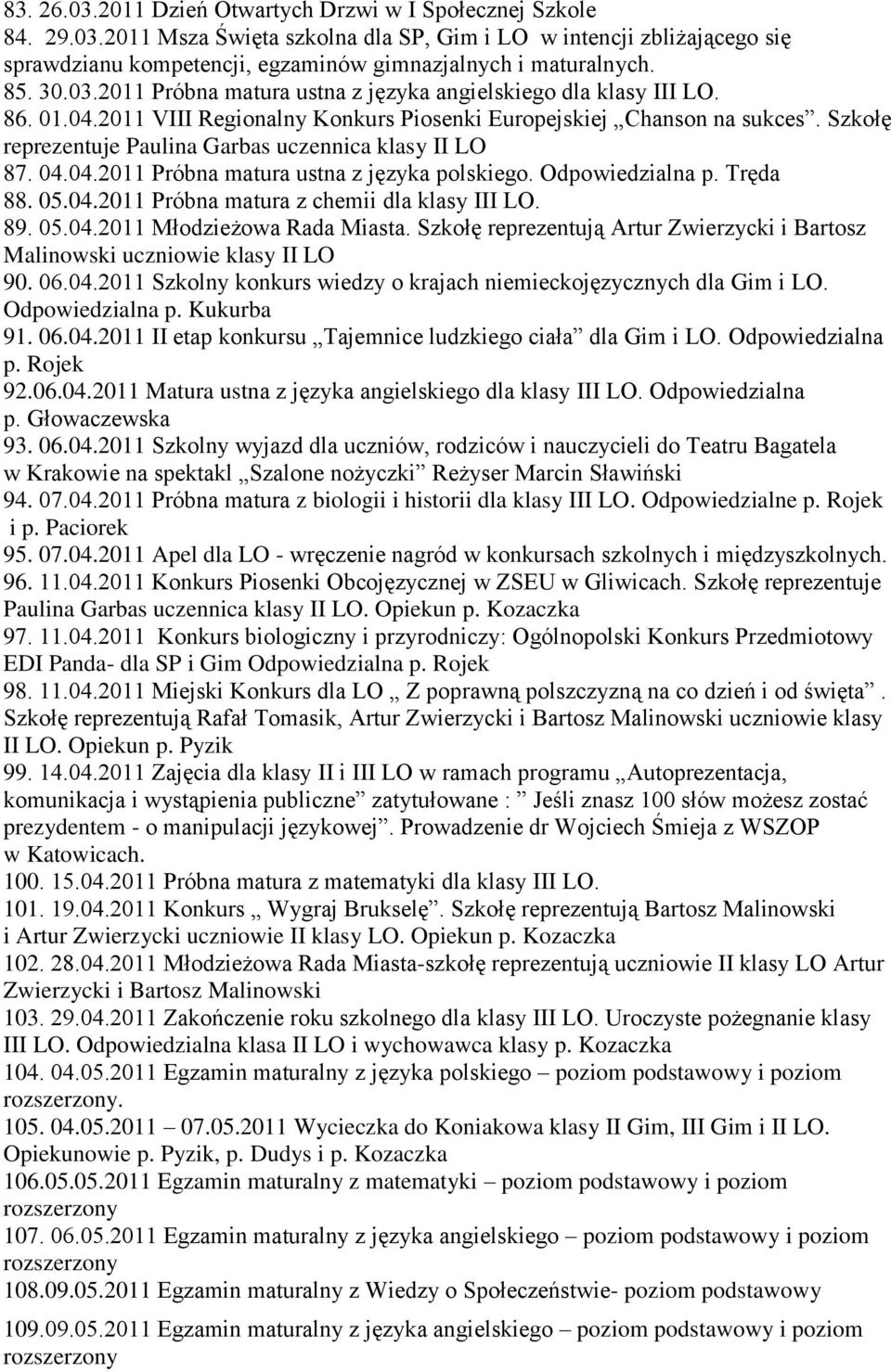 Szkołę reprezentuje Paulina Garbas uczennica klasy II LO 87. 04.04.2011 Próbna matura ustna z języka polskiego. Odpowiedzialna p. Tręda 88. 05.04.2011 Próbna matura z chemii dla klasy III LO. 89. 05.04.2011 Młodzieżowa Rada Miasta.