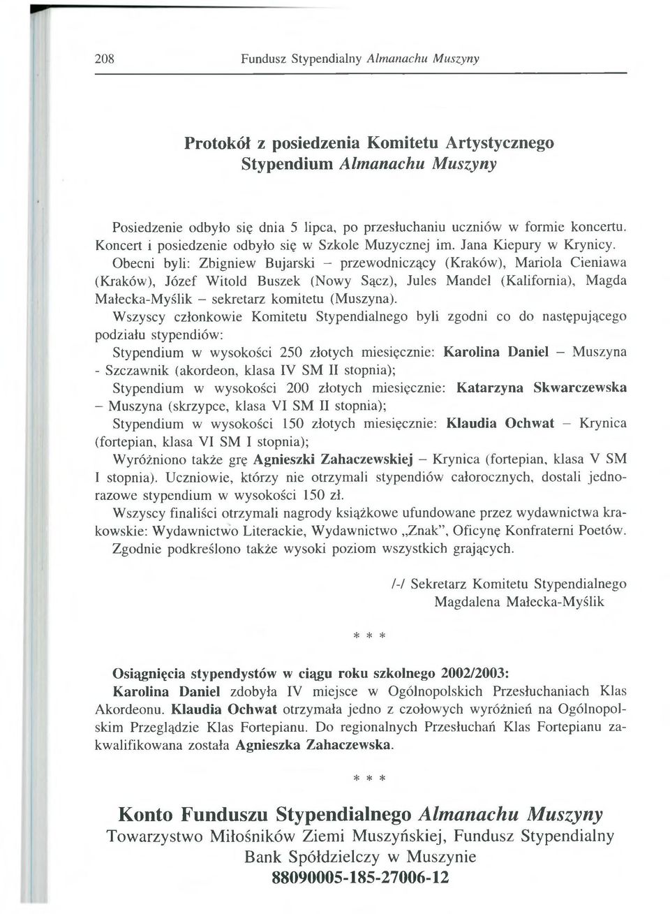 Obecni byli: Zbigniew Bujarski - przewodniczący (Kraków), Mariola Cieniawa (Kraków), Józef Witold Buszek (Nowy Sącz), Jules Mandel (Kalifornia), Magda Małecka-Myślik - sekretarz komitetu (Muszyna).