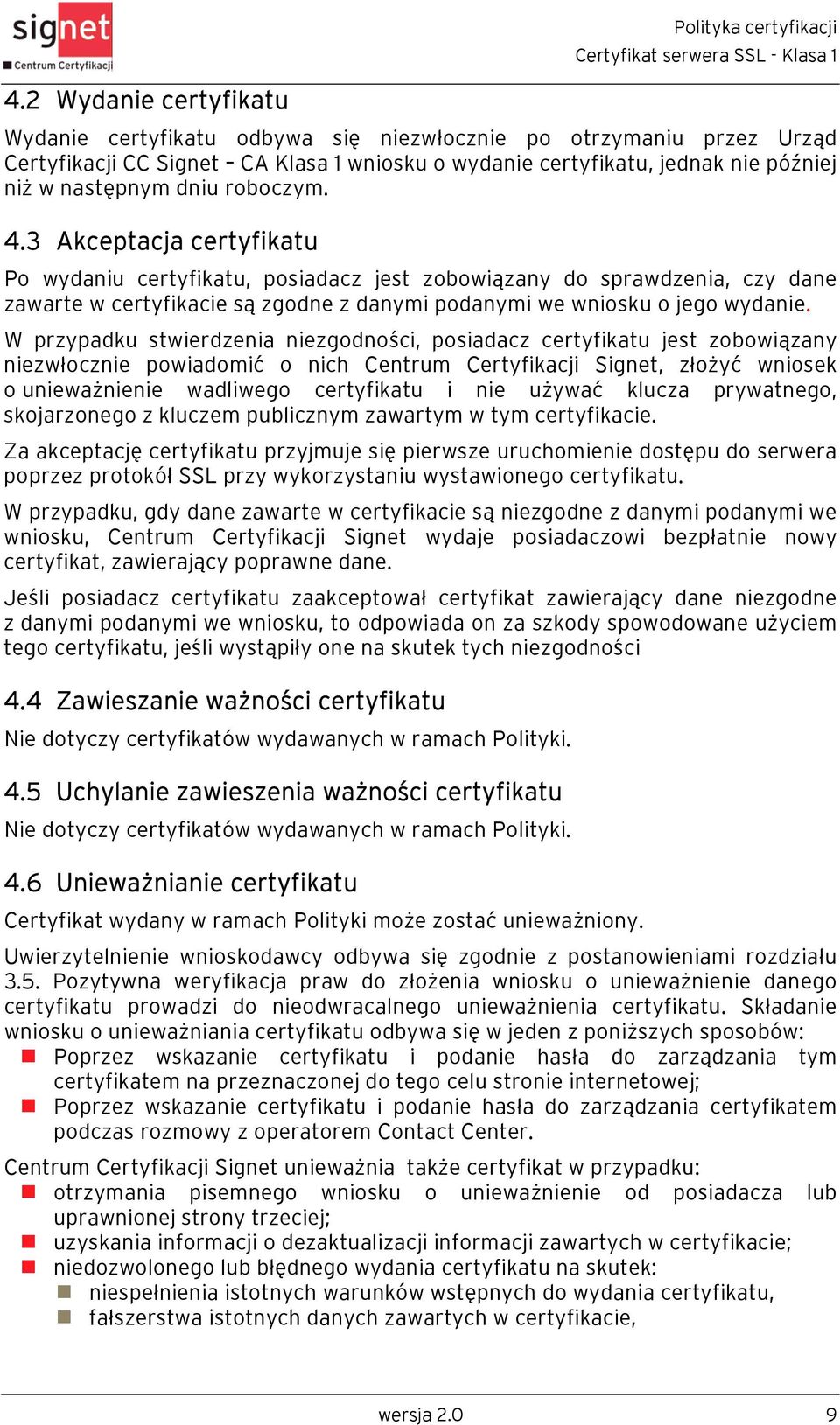 3 Akceptacja certyfikatu Po wydaniu certyfikatu, posiadacz jest zobowiązany do sprawdzenia, czy dane zawarte w certyfikacie są zgodne z danymi podanymi we wniosku o jego wydanie.