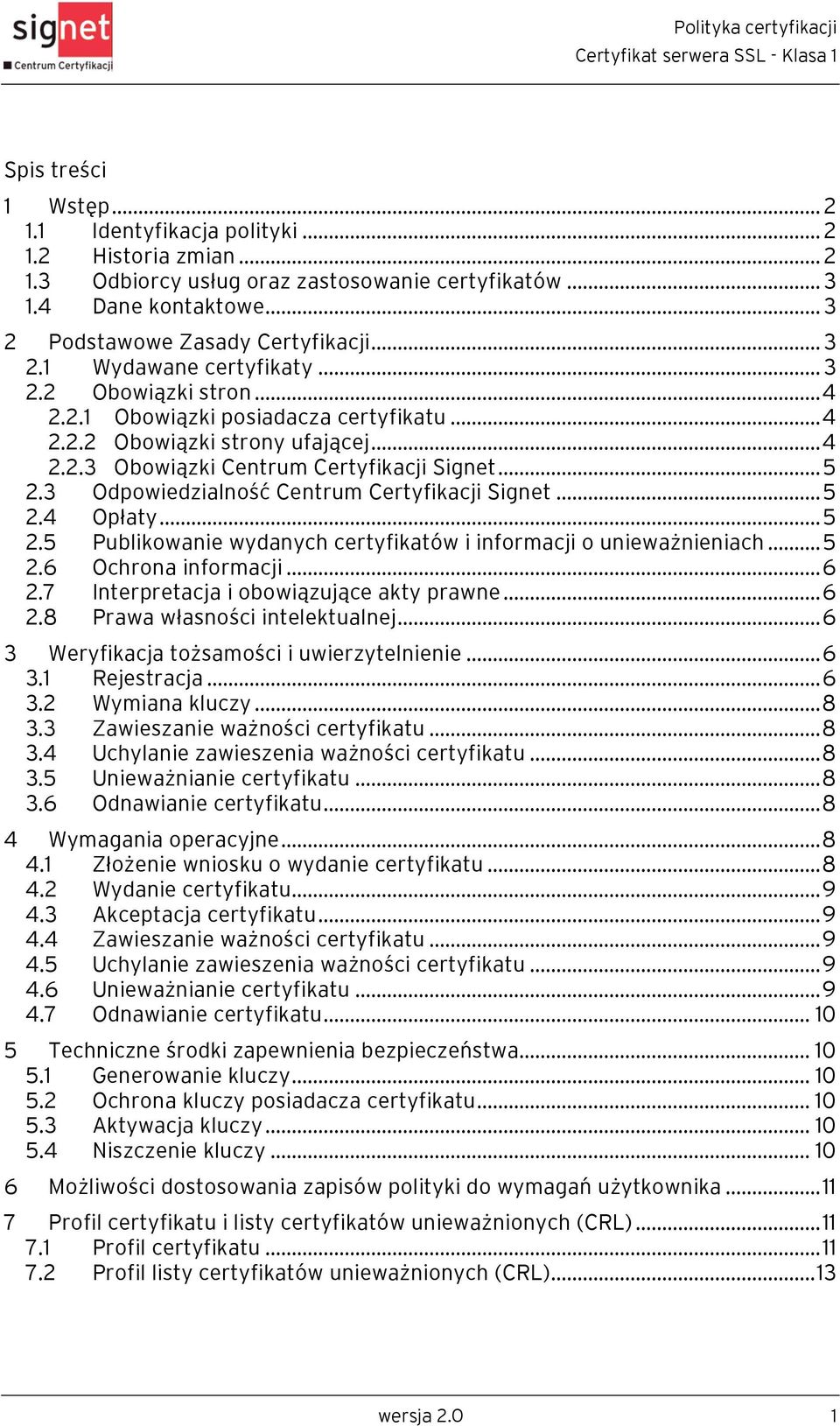 3 Odpowiedzialność Centrum Certyfikacji Signet...5 2.4 Opłaty...5 2.5 Publikowanie wydanych certyfikatów i informacji o unieważnieniach...5 2.6 Ochrona informacji...6 2.