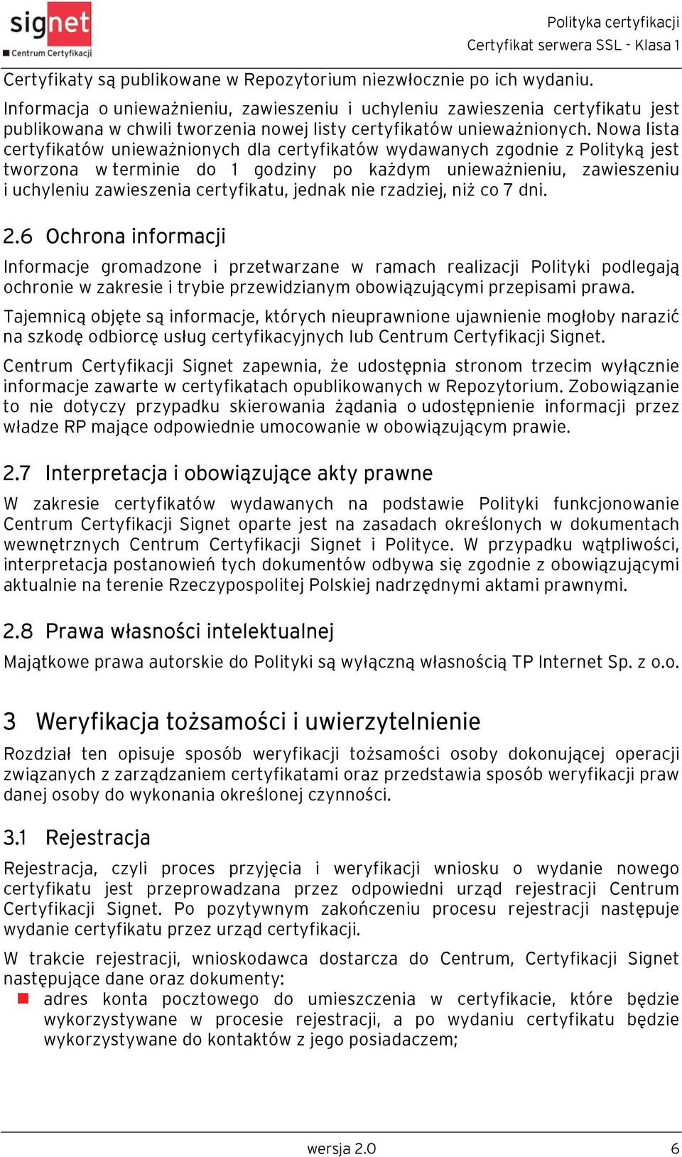 Nowa lista certyfikatów unieważnionych dla certyfikatów wydawanych zgodnie z Polityką jest tworzona w terminie do 1 godziny po każdym unieważnieniu, zawieszeniu i uchyleniu zawieszenia certyfikatu,