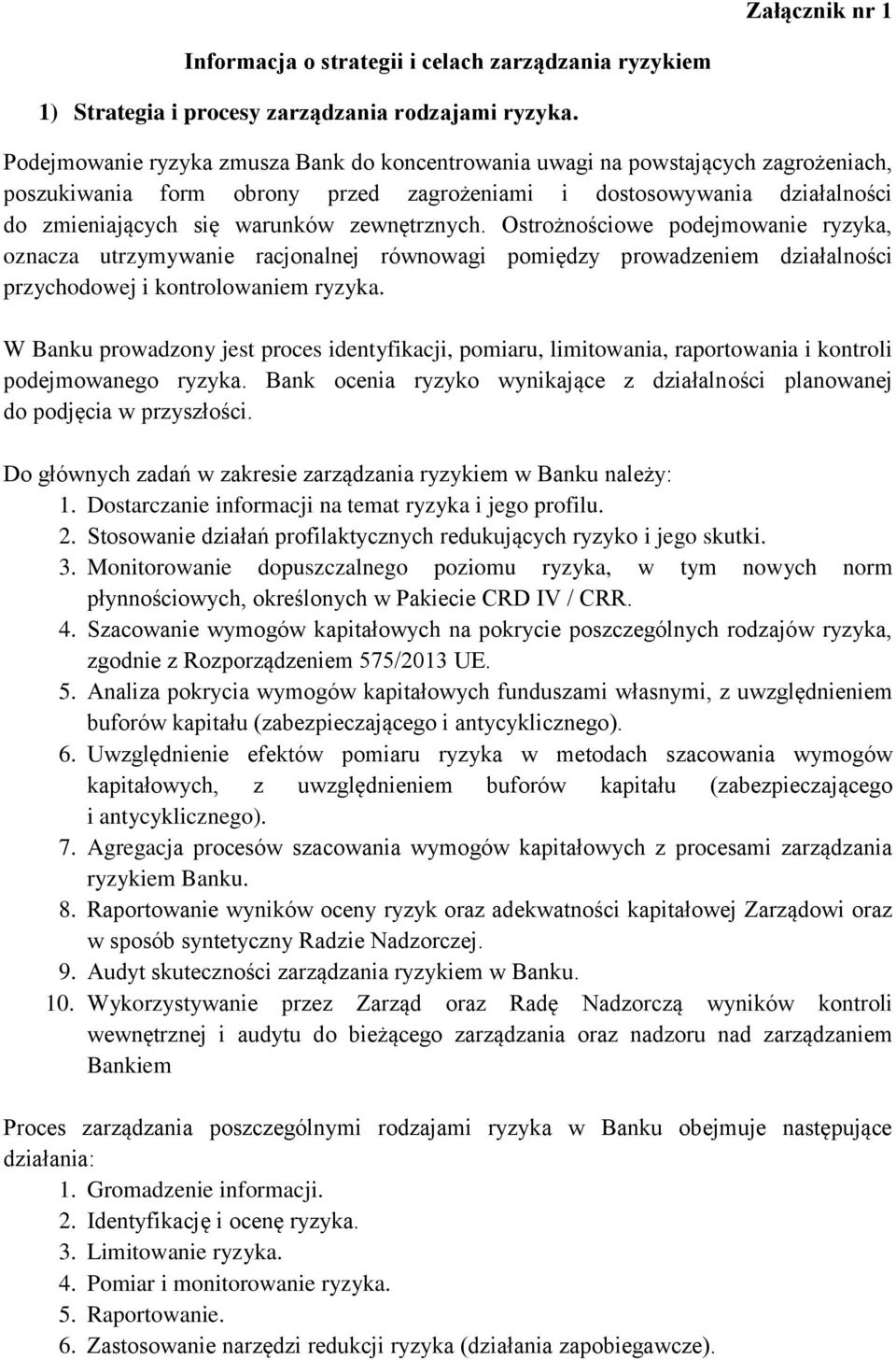 zewnętrznych. Ostrożnościowe podejmowanie ryzyka, oznacza utrzymywanie racjonalnej równowagi pomiędzy prowadzeniem działalności przychodowej i kontrolowaniem ryzyka.