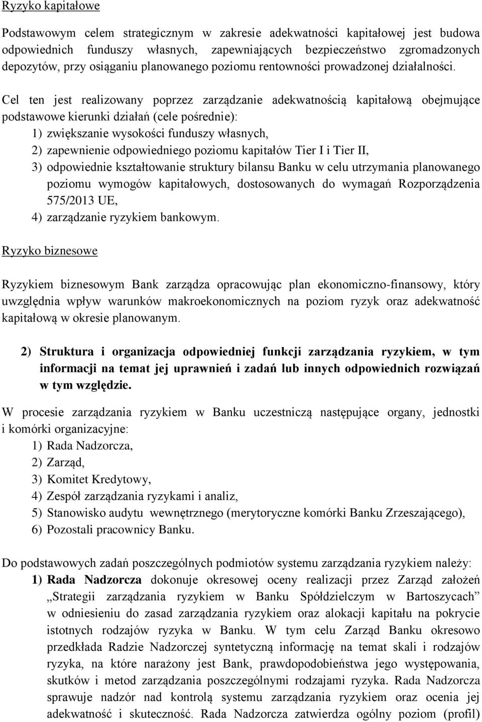 Cel ten jest realizowany poprzez zarządzanie adekwatnością kapitałową obejmujące podstawowe kierunki działań (cele pośrednie): 1) zwiększanie wysokości funduszy własnych, 2) zapewnienie odpowiedniego