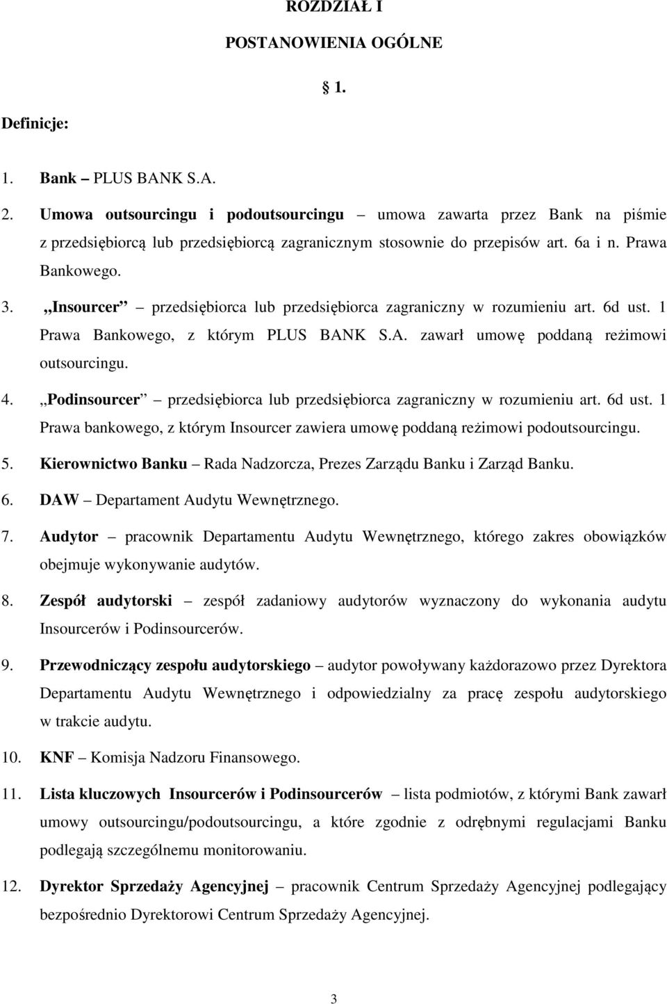 Insourcer przedsiębiorca lub przedsiębiorca zagraniczny w rozumieniu art. 6d ust. 1 Prawa Bankowego, z którym PLUS BANK S.A. zawarł umowę poddaną reżimowi outsourcingu. 4.