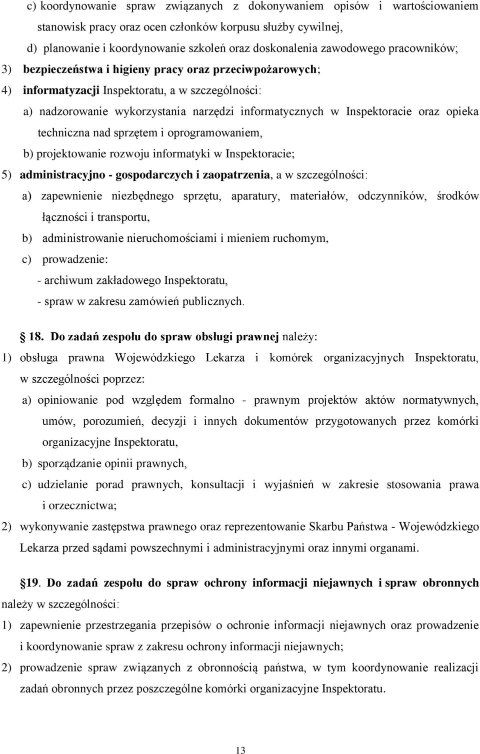 Inspektoracie oraz opieka techniczna nad sprzętem i oprogramowaniem, b) projektowanie rozwoju informatyki w Inspektoracie; 5) administracyjno - gospodarczych i zaopatrzenia, a w szczególności: a)