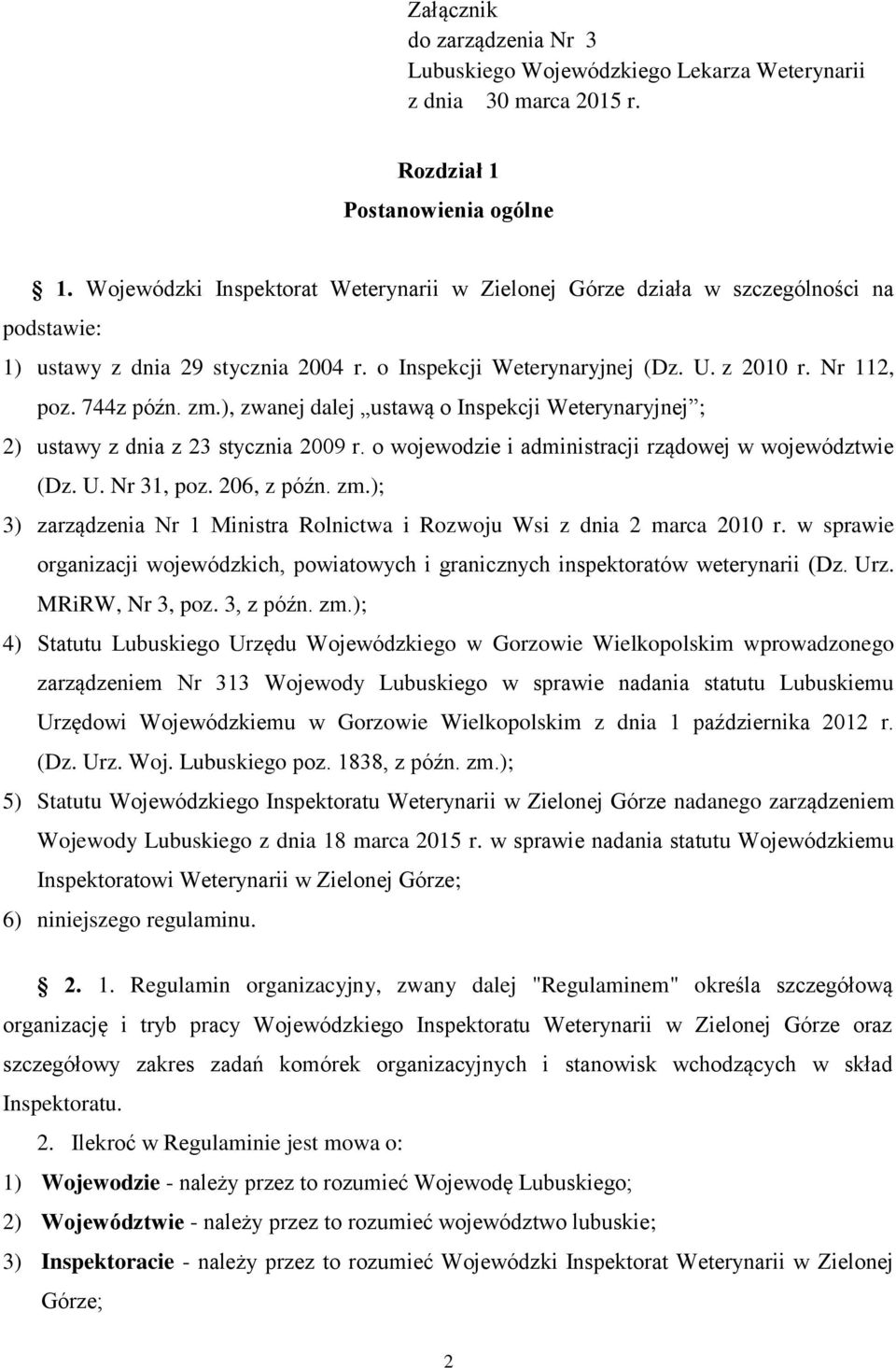 ), zwanej dalej ustawą o Inspekcji Weterynaryjnej ; 2) ustawy z dnia z 23 stycznia 2009 r. o wojewodzie i administracji rządowej w województwie (Dz. U. Nr 31, poz. 206, z późn. zm.