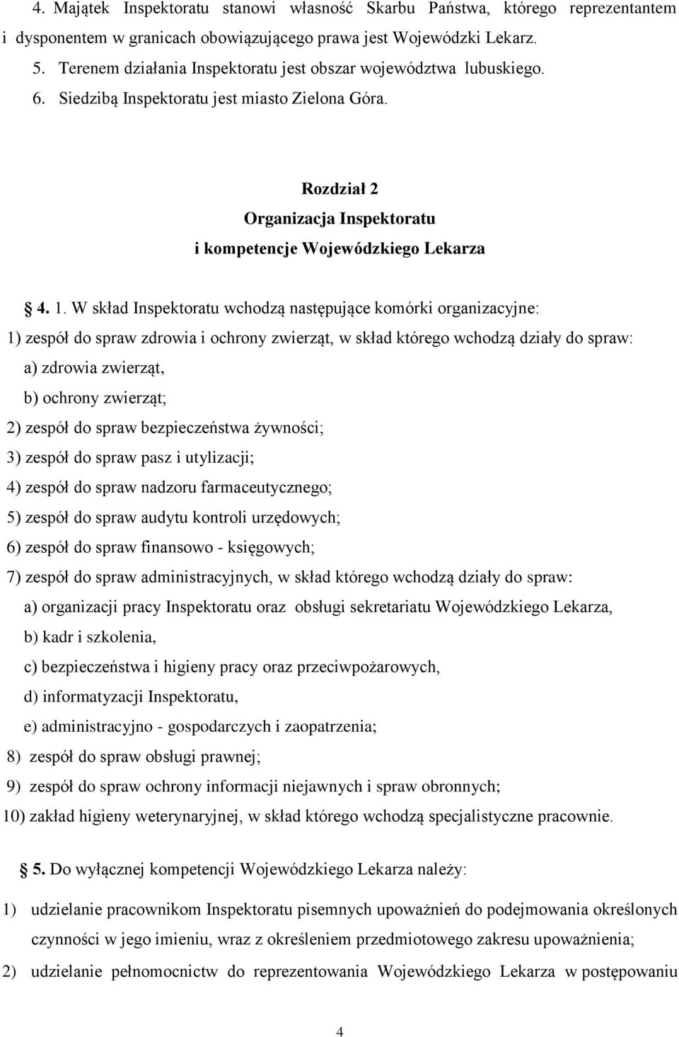 W skład Inspektoratu wchodzą następujące komórki organizacyjne: 1) zespół do spraw zdrowia i ochrony zwierząt, w skład którego wchodzą działy do spraw: a) zdrowia zwierząt, b) ochrony zwierząt; 2)