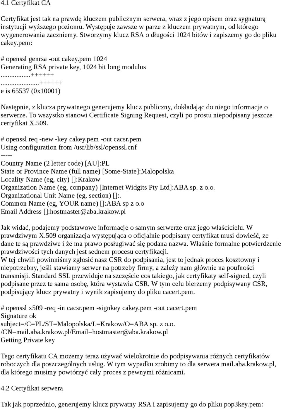 pem 1024 Generating RSA private key, 1024 bit long modulus..++++++.++++++ e is 65537 (0x10001) Następnie, z klucza prywatnego generujemy klucz publiczny, dokładając do niego informacje o serwerze.