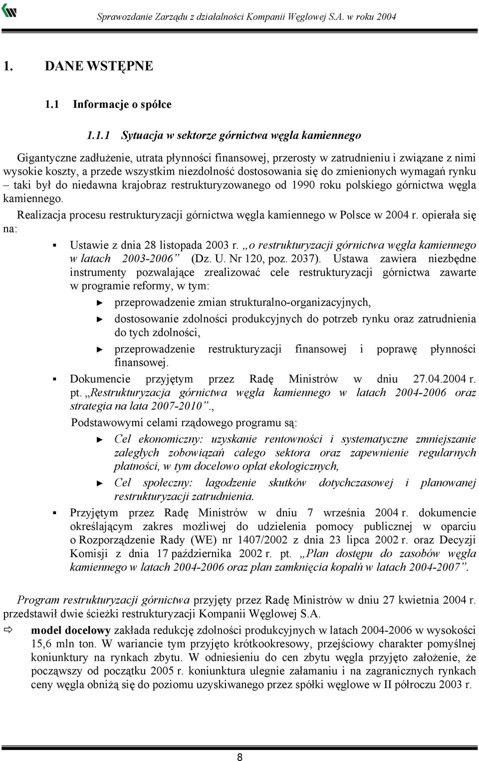 Realizacja procesu restrukturyzacji górnictwa węgla kamiennego w Polsce w 2004 r. opierała się na: Ustawie z dnia 28 listopada 2003 r.