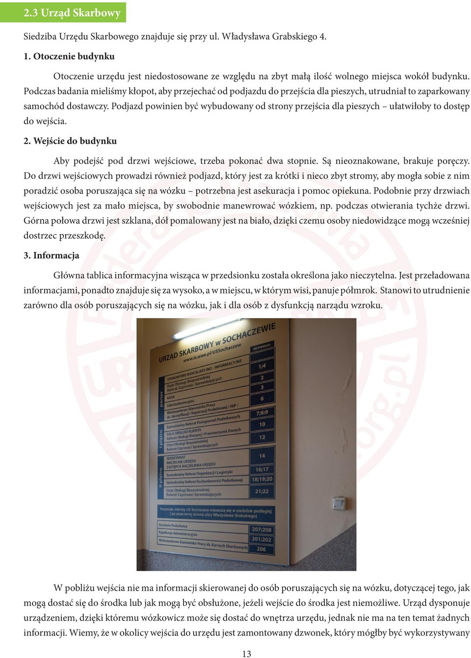 Podczas badania mieliśmy kłopot, aby przejechać od podjazdu do przejścia dla pieszych, utrudniał to zaparkowany samochód dostawczy.